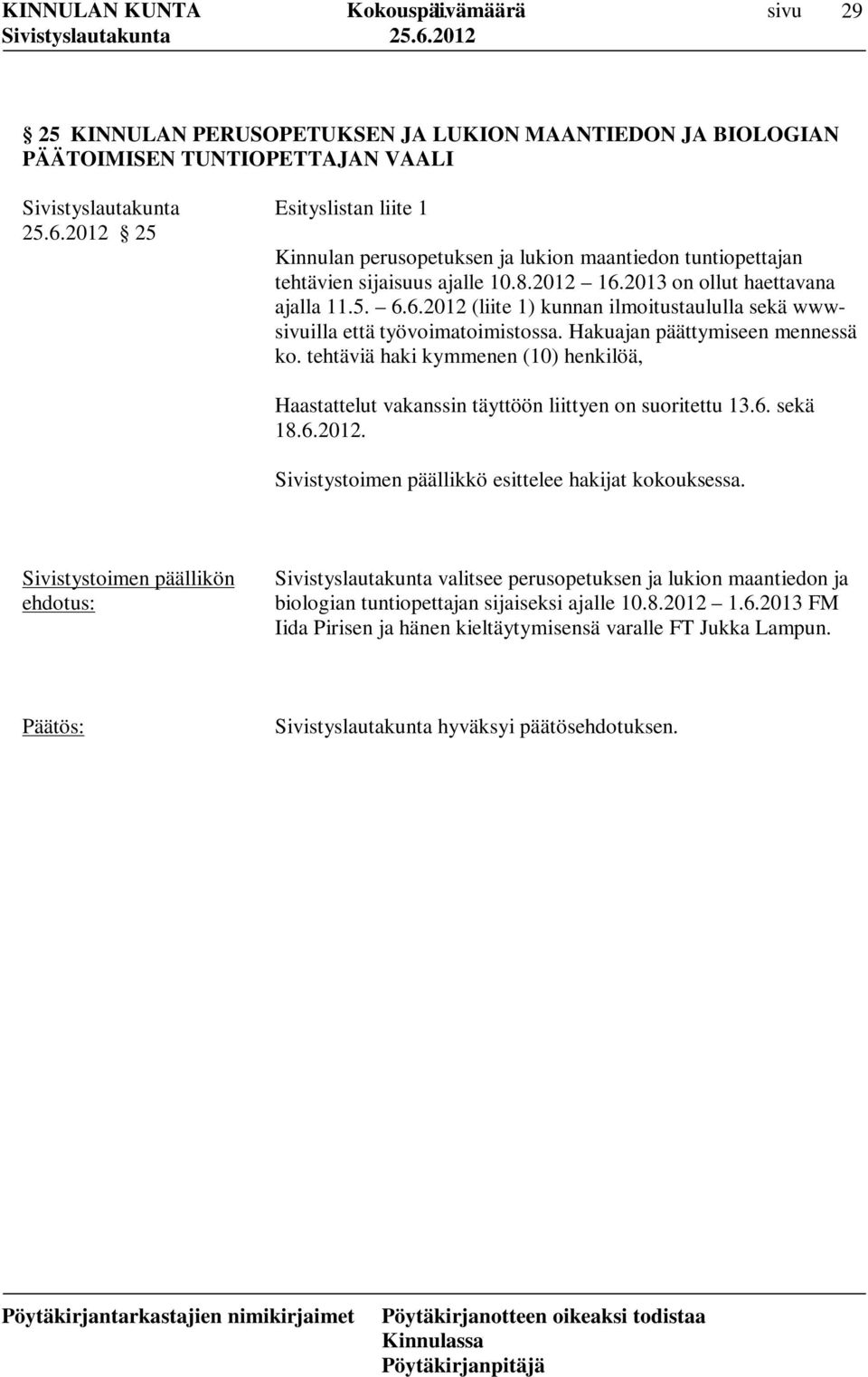 tehtäviä haki kymmenen (10) henkilöä, Haastattelut vakanssin täyttöön liittyen on suoritettu 13.6. sekä 18.6.2012. Sivistystoimen päällikkö esittelee hakijat kokouksessa.