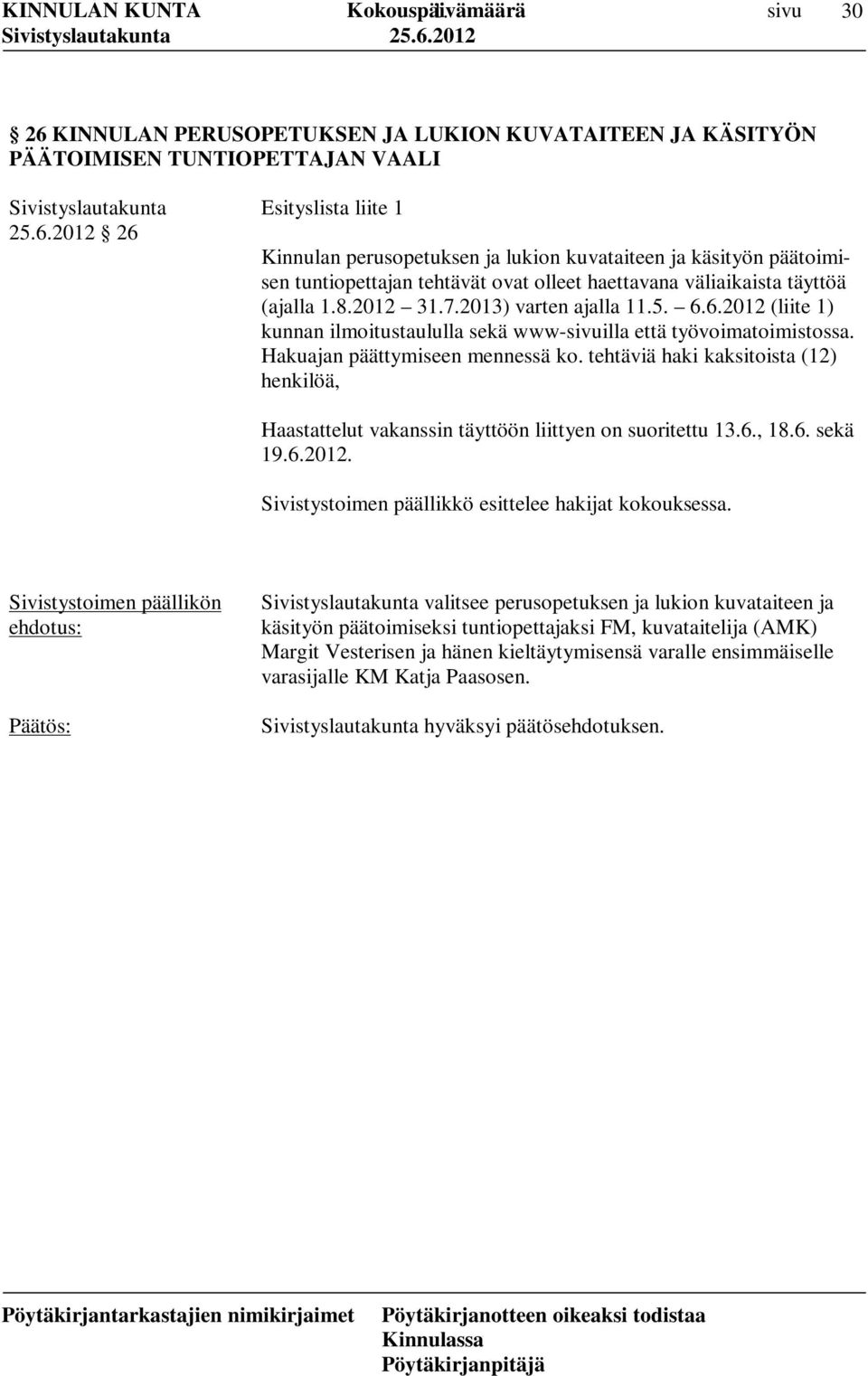 tehtäviä haki kaksitoista (12) henkilöä, Haastattelut vakanssin täyttöön liittyen on suoritettu 13.6., 18.6. sekä 19.6.2012. Sivistystoimen päällikkö esittelee hakijat kokouksessa.