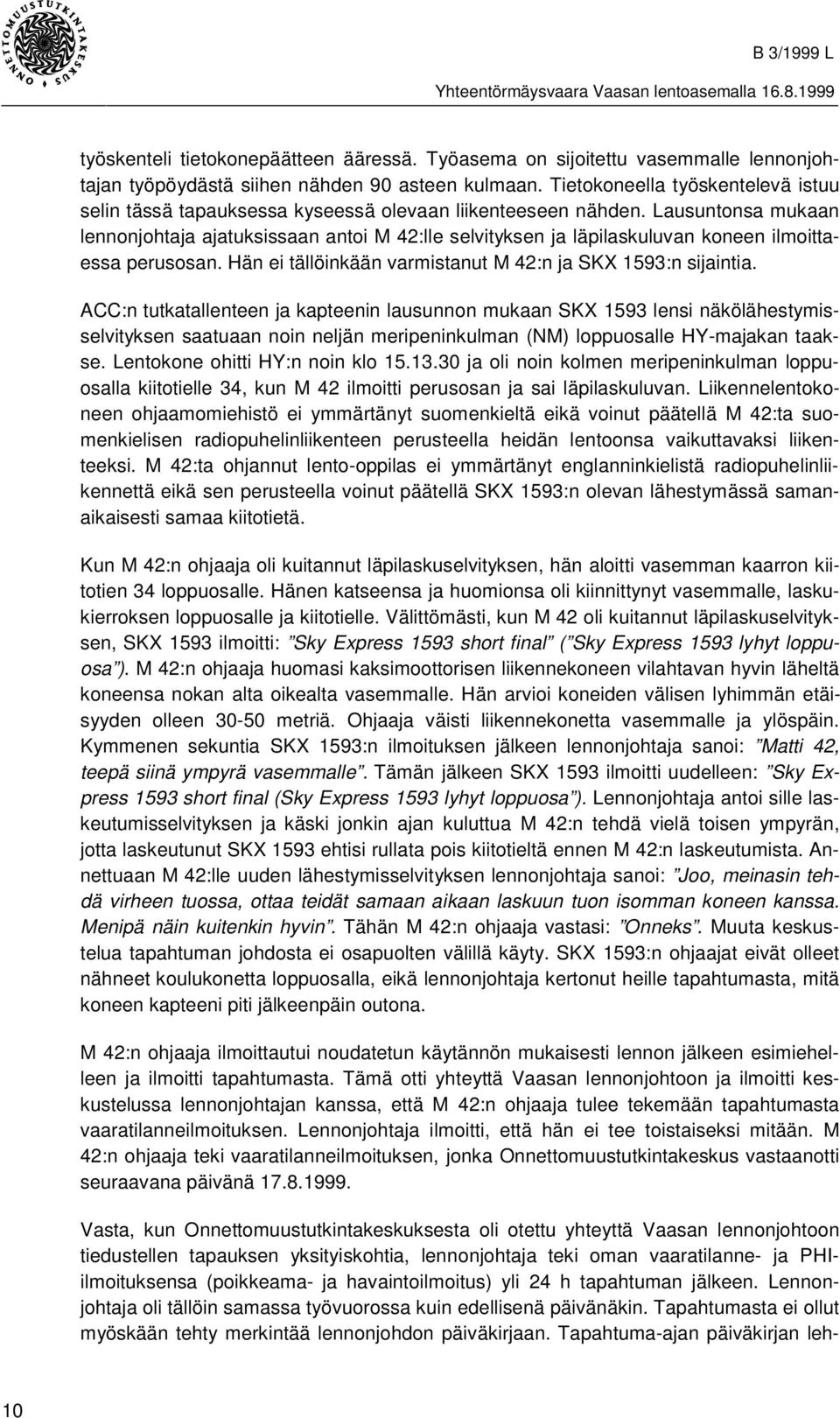 Lausuntonsa mukaan lennonjohtaja ajatuksissaan antoi M 42:lle selvityksen ja läpilaskuluvan koneen ilmoittaessa perusosan. Hän ei tällöinkään varmistanut M 42:n ja SKX 1593:n sijaintia.