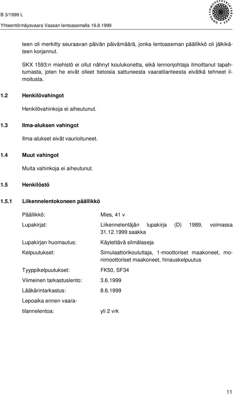 1.3 Ilma-aluksen vahingot Ilma-alukset eivät vaurioituneet. 1.4 Muut vahingot Muita vahinkoja ei aiheutunut. 1.5 