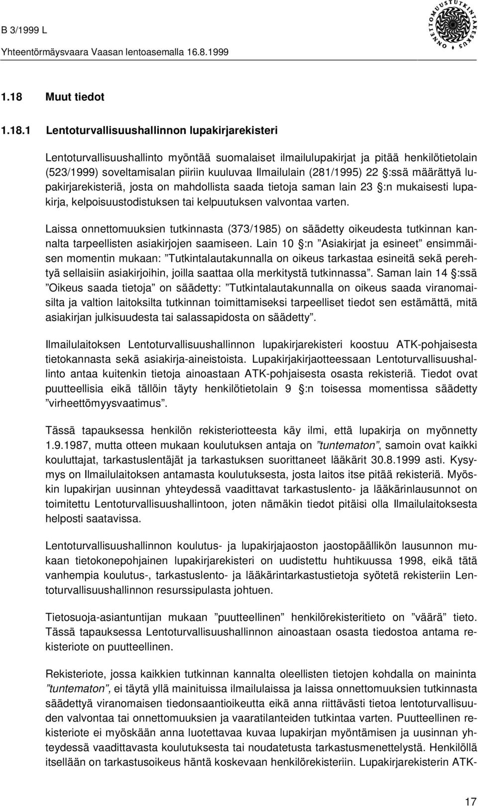 varten. Laissa onnettomuuksien tutkinnasta (373/1985) on säädetty oikeudesta tutkinnan kannalta tarpeellisten asiakirjojen saamiseen.