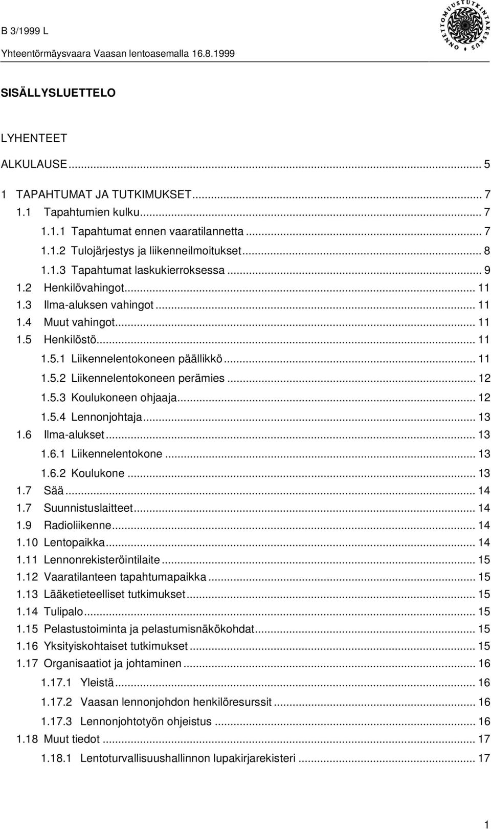 .. 12 1.5.4 Lennonjohtaja... 13 1.6 Ilma-alukset... 13 1.6.1 Liikennelentokone... 13 1.6.2 Koulukone... 13 1.7 Sää... 14 1.7 Suunnistuslaitteet... 14 1.9 Radioliikenne... 14 1.10 Lentopaikka... 14 1.11 Lennonrekisteröintilaite.