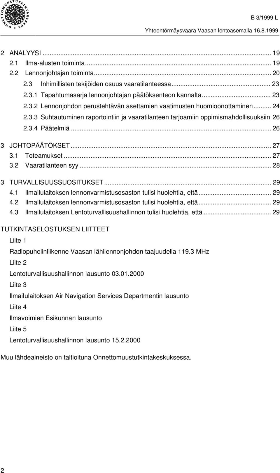 .. 26 3 JOHTOPÄÄTÖKSET...27 3.1 Toteamukset... 27 3.2 Vaaratilanteen syy... 28 3 TURVALLISUUSSUOSITUKSET... 29 4.1 Ilmailulaitoksen lennonvarmistusosaston tulisi huolehtia, että... 29 4.2 Ilmailulaitoksen lennonvarmistusosaston tulisi huolehtia, että.