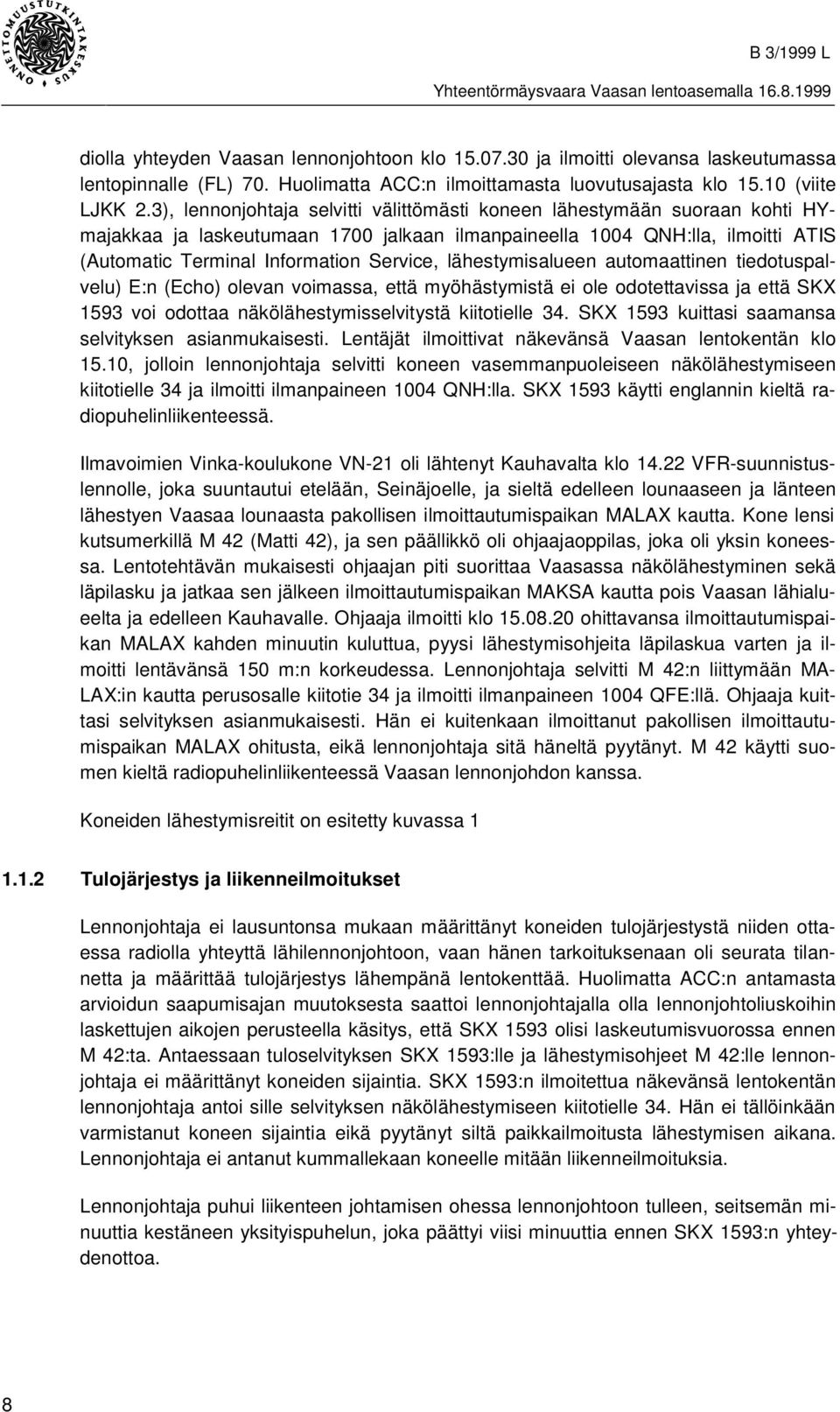 lähestymisalueen automaattinen tiedotuspalvelu) E:n (Echo) olevan voimassa, että myöhästymistä ei ole odotettavissa ja että SKX 1593 voi odottaa näkölähestymisselvitystä kiitotielle 34.