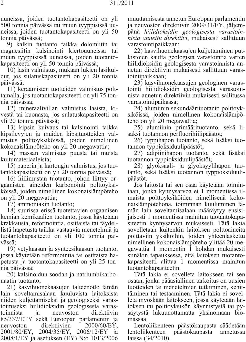 on yli 20 tonnia päivässä; 11) keraamisten tuotteiden valmistus polttamalla, jos tuotantokapasiteetti on yli 75 tonnia päivässä; 12) mineraalivillan valmistus lasista, kivestä tai kuonasta, jos