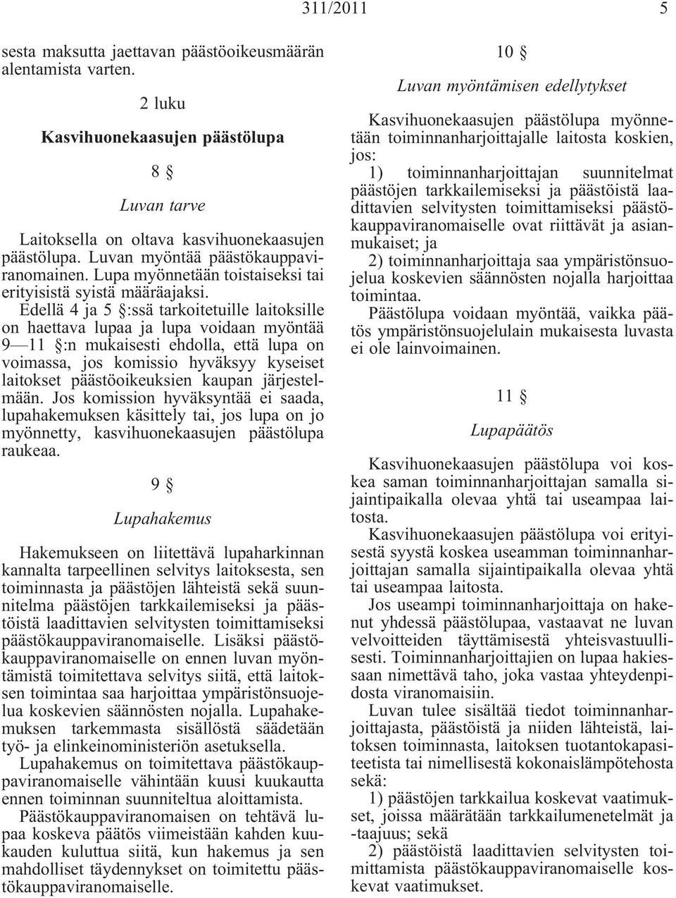 Edellä 4 ja 5 :ssä tarkoitetuille laitoksille on haettava lupaa ja lupa voidaan myöntää 9 11 :n mukaisesti ehdolla, että lupa on voimassa, jos komissio hyväksyy kyseiset laitokset päästöoikeuksien