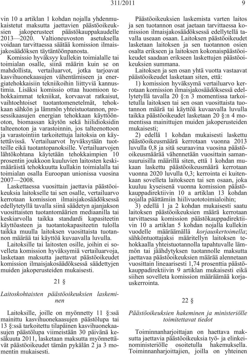 Komissio hyväksyy kullekin toimialalle tai toimialan osalle, siinä määrin kuin se on mahdollista, vertailuarvot, jotka tarjoavat kasvihuonekaasujen vähentämiseen ja energiatehokkaisiin tekniikoihin