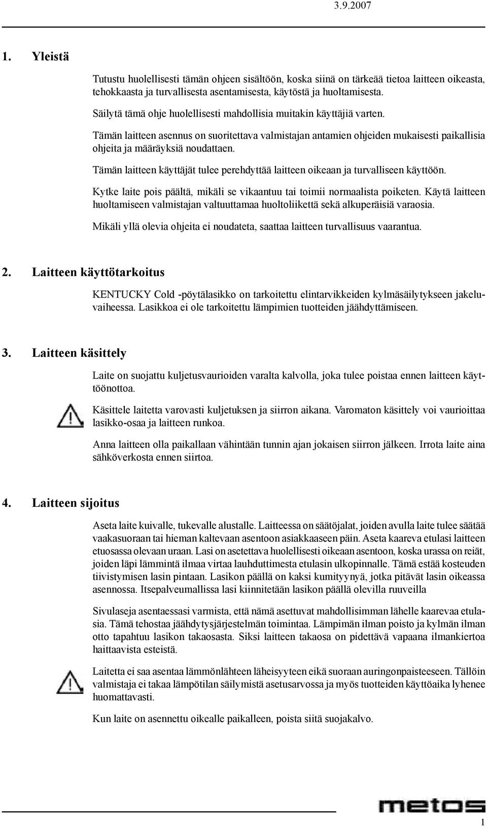 Tämän laitteen käyttäjät tulee perehdyttää laitteen oikeaan ja turvalliseen käyttöön. Kytke laite pois päältä, mikäli se vikaantuu tai toimii normaalista poiketen.