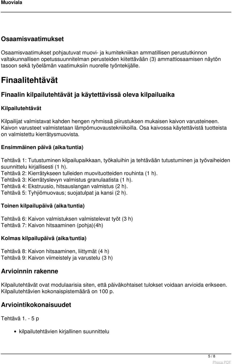 Finaalitehtävät Finaalin kilpailutehtävät ja käytettävissä oleva kilpailuaika Kilpailutehtävät Kilpailijat valmistavat kahden hengen ryhmissä piirustuksen mukaisen kaivon varusteineen.