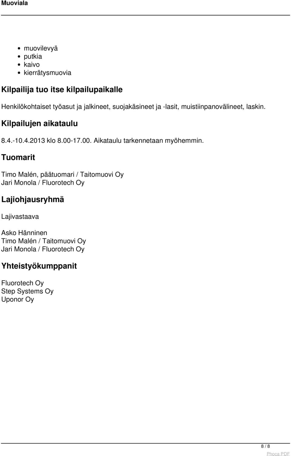 suojakäsineet ja -lasit, muistiinpanovälineet, laskin. Kilpailujen aikataulu 8.4.-10.4.2013 klo 8.00-17.00. Aikataulu tarkennetaan myöhemmin.