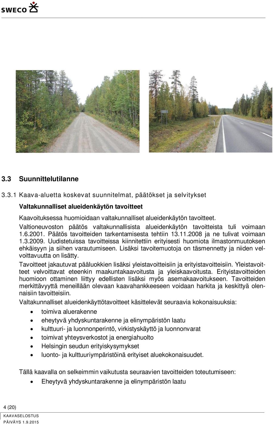Uudistetuissa tavoitteissa kiinnitettiin erityisesti huomiota ilmastonmuutoksen ehkäisyyn ja siihen varautumiseen. Lisäksi tavoitemuotoja on täsmennetty ja niiden velvoittavuutta on lisätty.