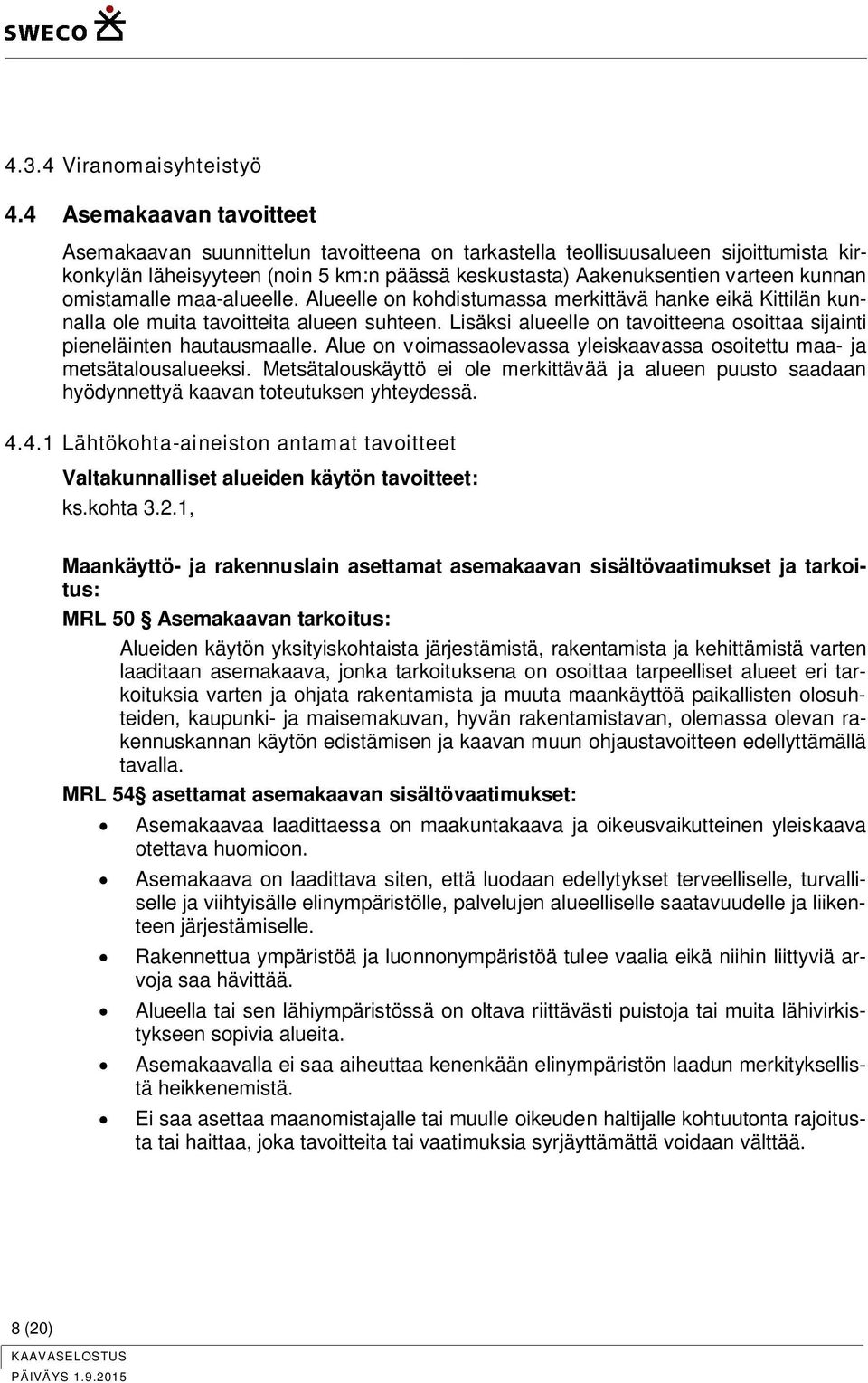 omistamalle maa-alueelle. Alueelle on kohdistumassa merkittävä hanke eikä Kittilän kunnalla ole muita tavoitteita alueen suhteen.