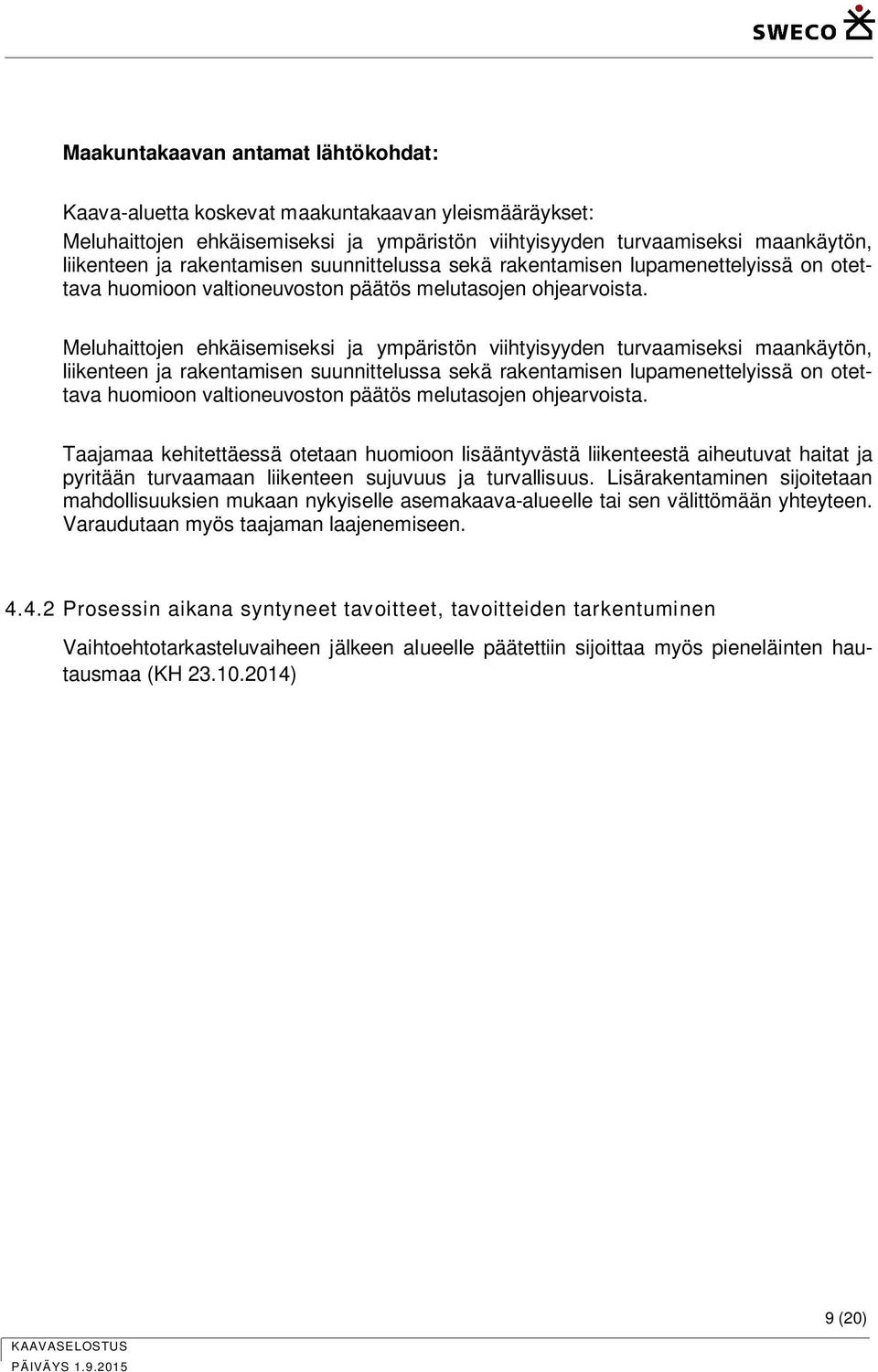 Meluhaittojen ehkäisemiseksi ja ympäristön viihtyisyyden turvaamiseksi maankäytön, liikenteen ja  Taajamaa kehitettäessä otetaan huomioon lisääntyvästä liikenteestä aiheutuvat haitat ja pyritään