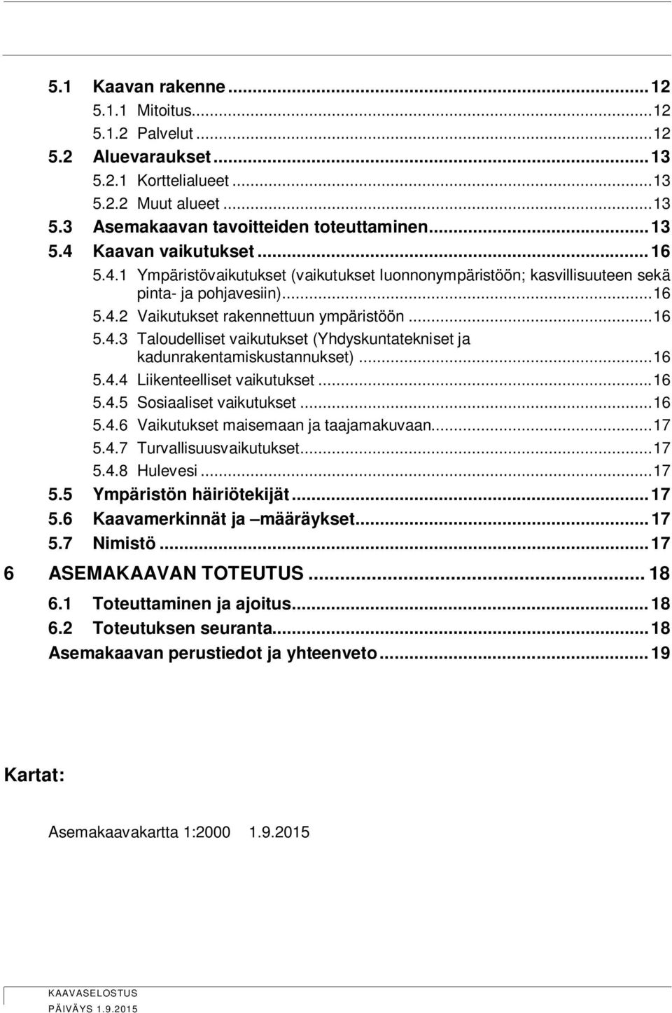 .. 16 5.4.4 Liikenteelliset vaikutukset... 16 5.4.5 Sosiaaliset vaikutukset... 16 5.4.6 Vaikutukset maisemaan ja taajamakuvaan... 17 5.4.7 Turvallisuusvaikutukset... 17 5.4.8 Hulevesi... 17 5.5 Ympäristön häiriötekijät.