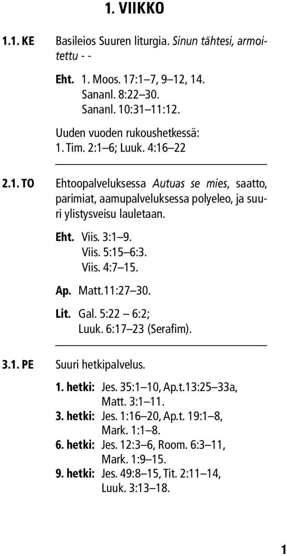 Eht. Viis. 3:1 9. Viis. 5:15 6:3. Viis. 4:7 15. Ap. Matt.11:27 30. Lit. Gal. 5:22 6:2; Luuk. 6:17 23 (Serafim). 3.1. pe Suuri hetkipalvelus. 1. hetki: Jes. 35:1 10, Ap.