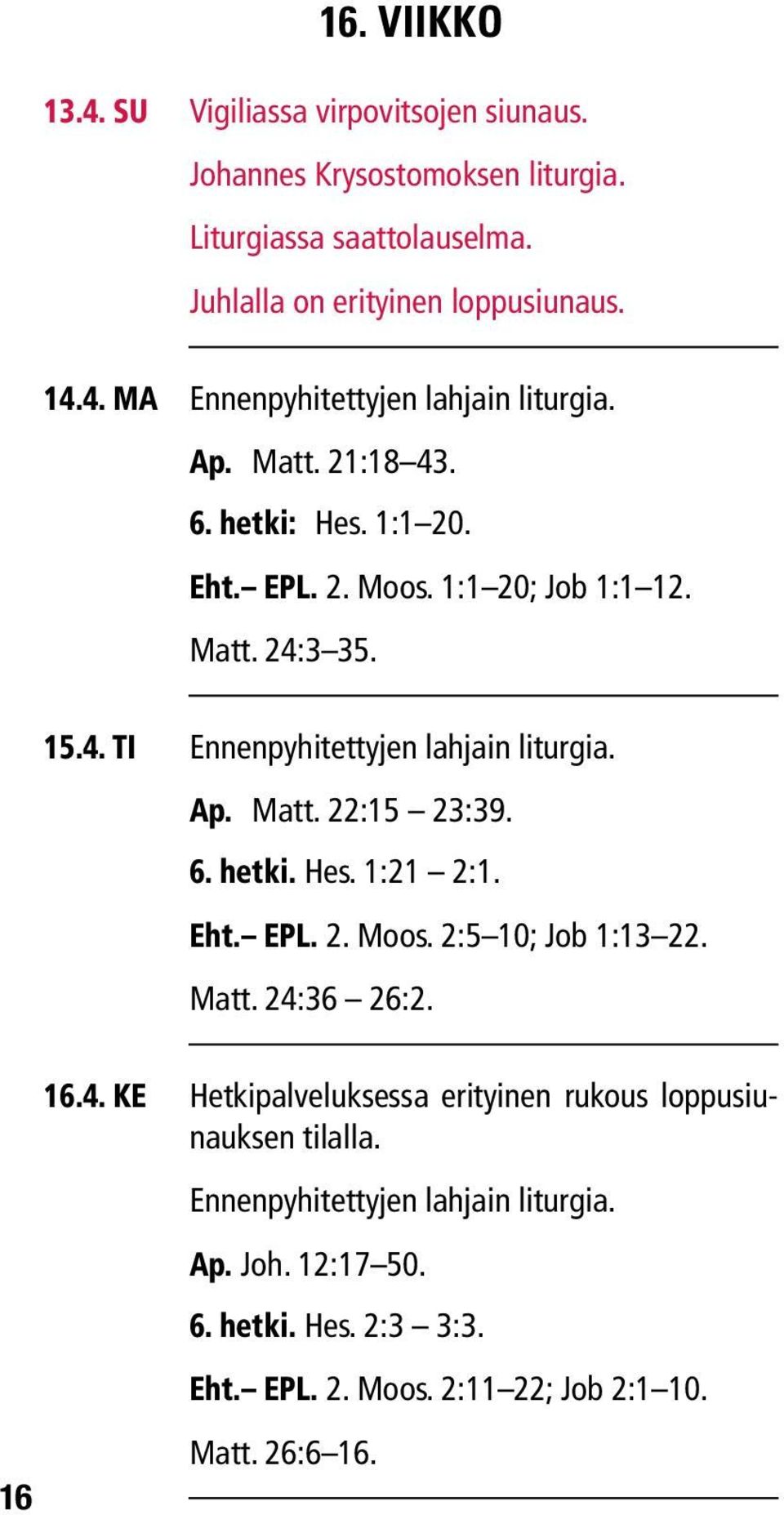 6. hetki. Hes. 1:21 2:1. Eht. EPL. 2. Moos. 2:5 10; Job 1:13 22. Matt. 24:36 26:2. 16.4. ke Hetkipalveluksessa erityinen rukous loppusiunauksen tilalla.