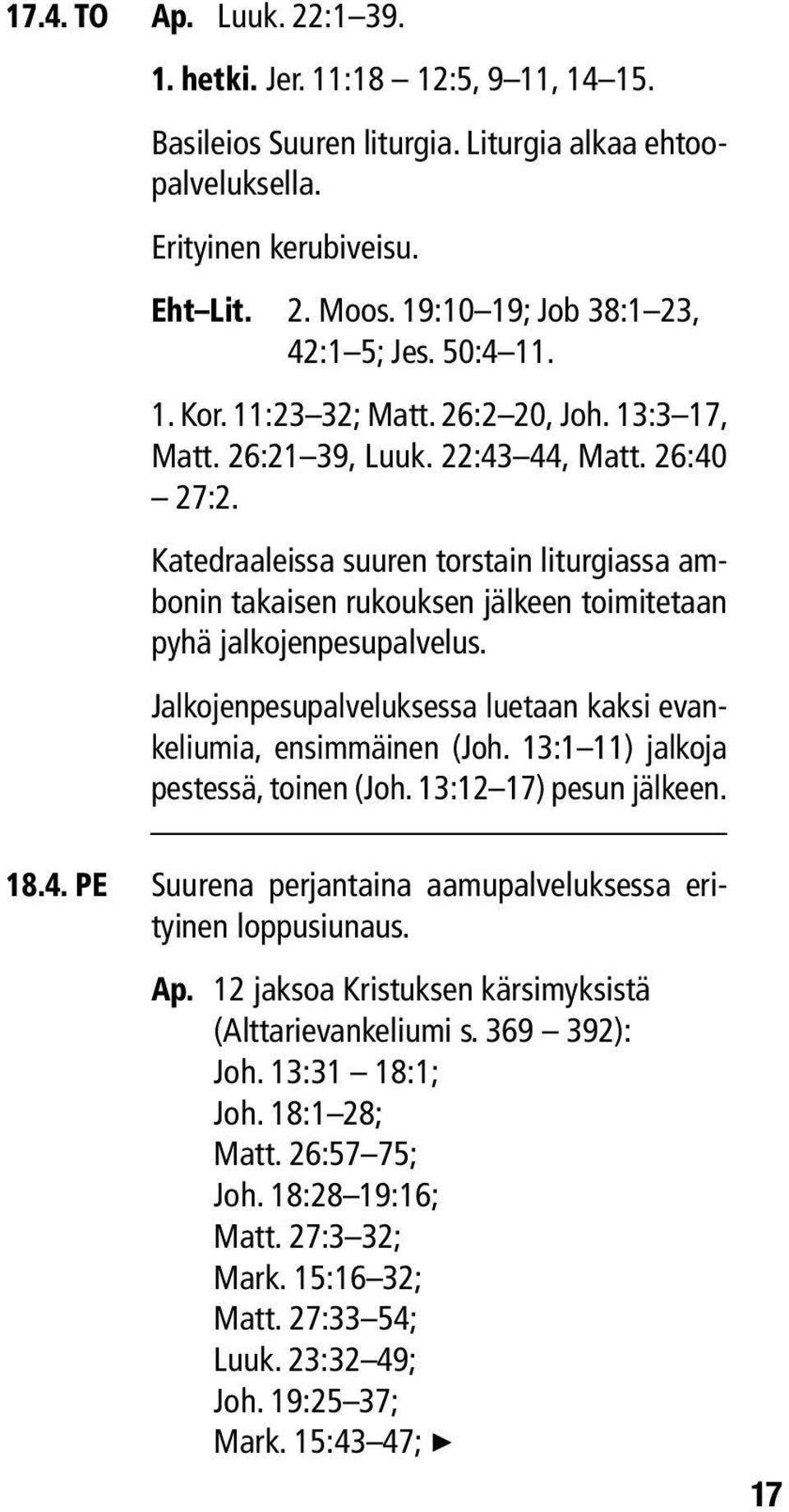 Katedraaleissa suuren torstain liturgiassa ambonin takaisen rukouksen jälkeen toimitetaan pyhä jalkojenpesupalvelus. Jalkojenpesupalveluksessa luetaan kaksi evankeliumia, ensimmäinen (Joh.