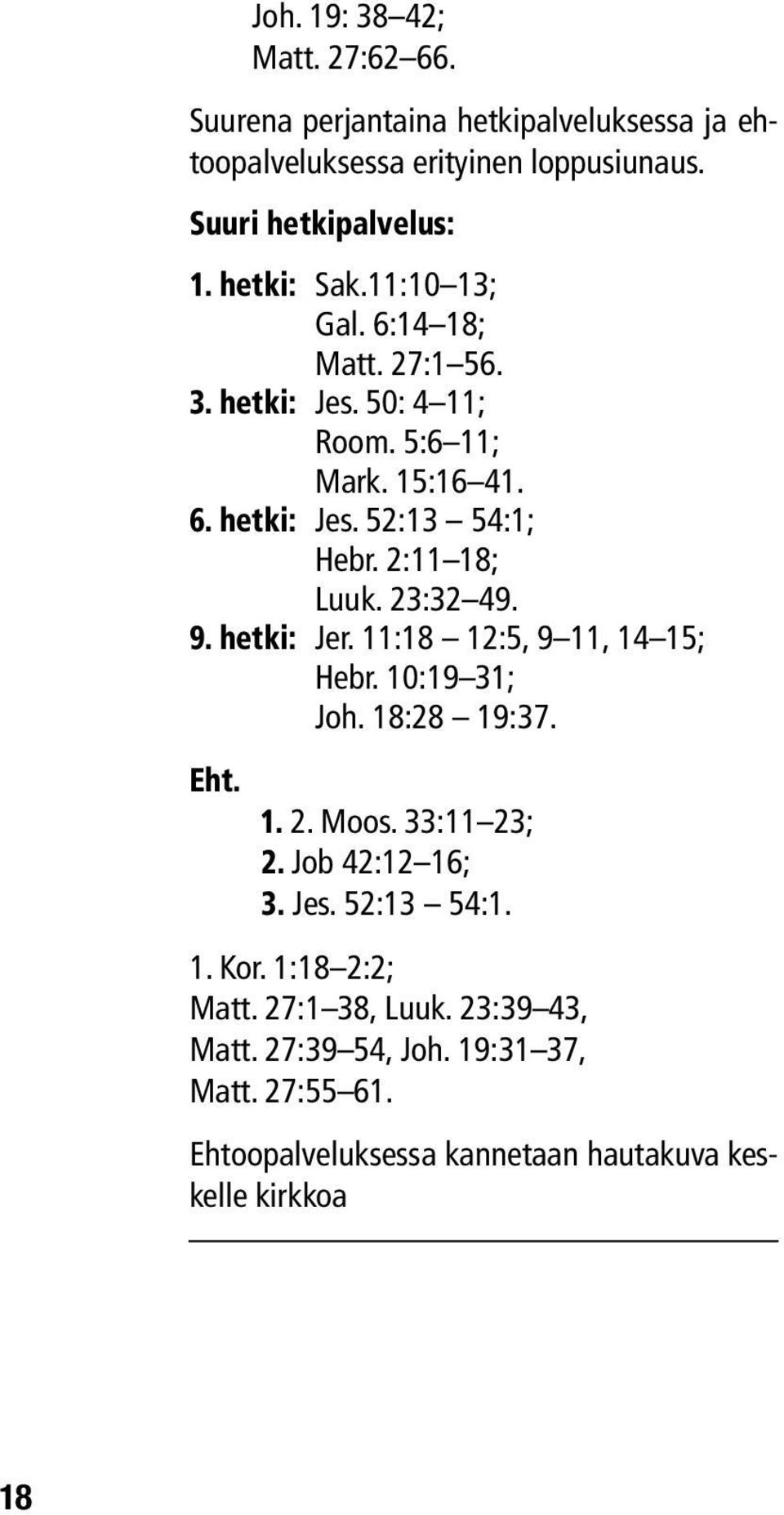 2:11 18; Luuk. 23:32 49. 9. hetki: Jer. 11:18 12:5, 9 11, 14 15; Hebr. 10:19 31; Joh. 18:28 19:37. Eht. 1. 2. Moos. 33:11 23; 2. Job 42:12 16; 3.