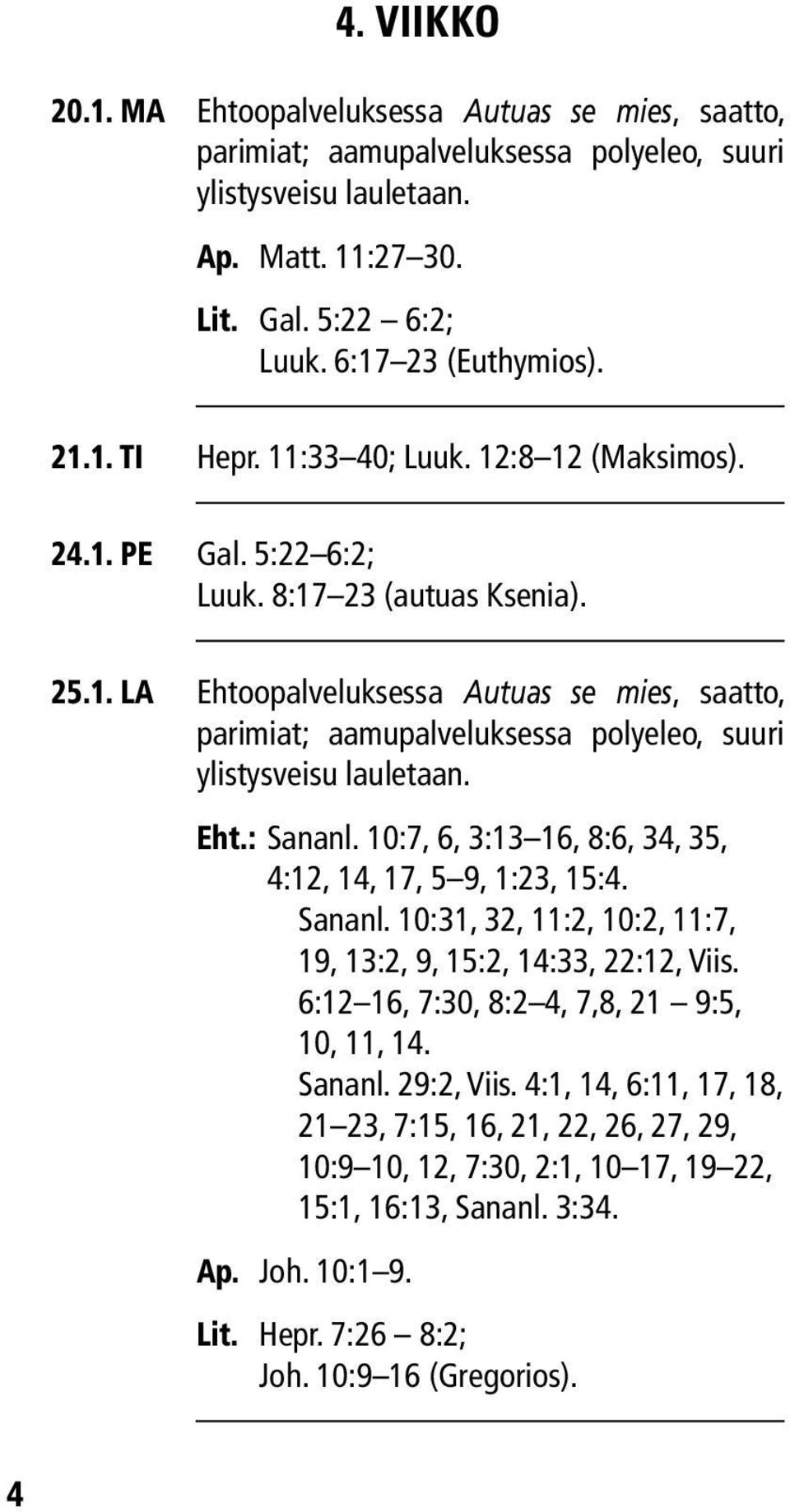 Eht.: Sananl. 10:7, 6, 3:13 16, 8:6, 34, 35, 4:12, 14, 17, 5 9, 1:23, 15:4. Sananl. 10:31, 32, 11:2, 10:2, 11:7, 19, 13:2, 9, 15:2, 14:33, 22:12, Viis. 6:12 16, 7:30, 8:2 4, 7,8, 21 9:5, 10, 11, 14.