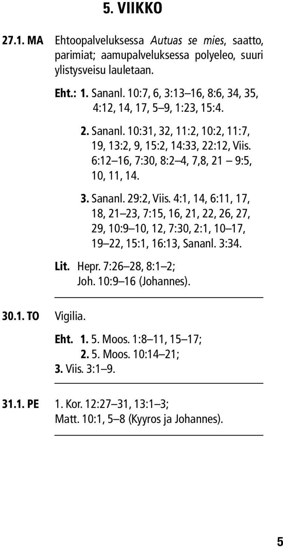 6:12 16, 7:30, 8:2 4, 7,8, 21 9:5, 10, 11, 14. 3. Sananl. 29:2, Viis.