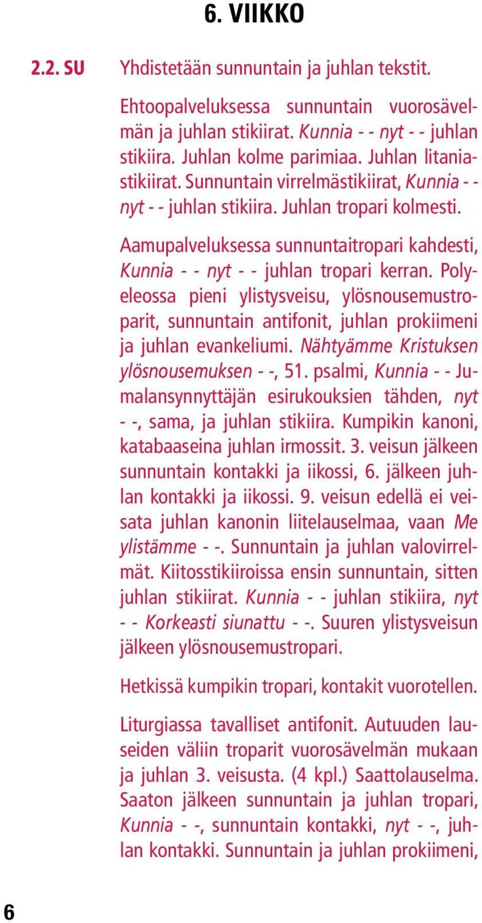 Aamupalveluksessa sunnuntaitropari kahdesti, Kunnia - - nyt - - juhlan tropari kerran.