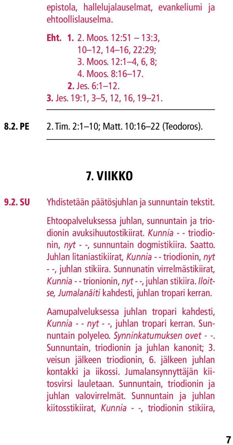 Kunnia - - triodionin, nyt - -, sunnuntain dogmistikiira. Saatto. Juhlan litaniastikiirat, Kunnia - - triodionin, nyt - -, juhlan stikiira.