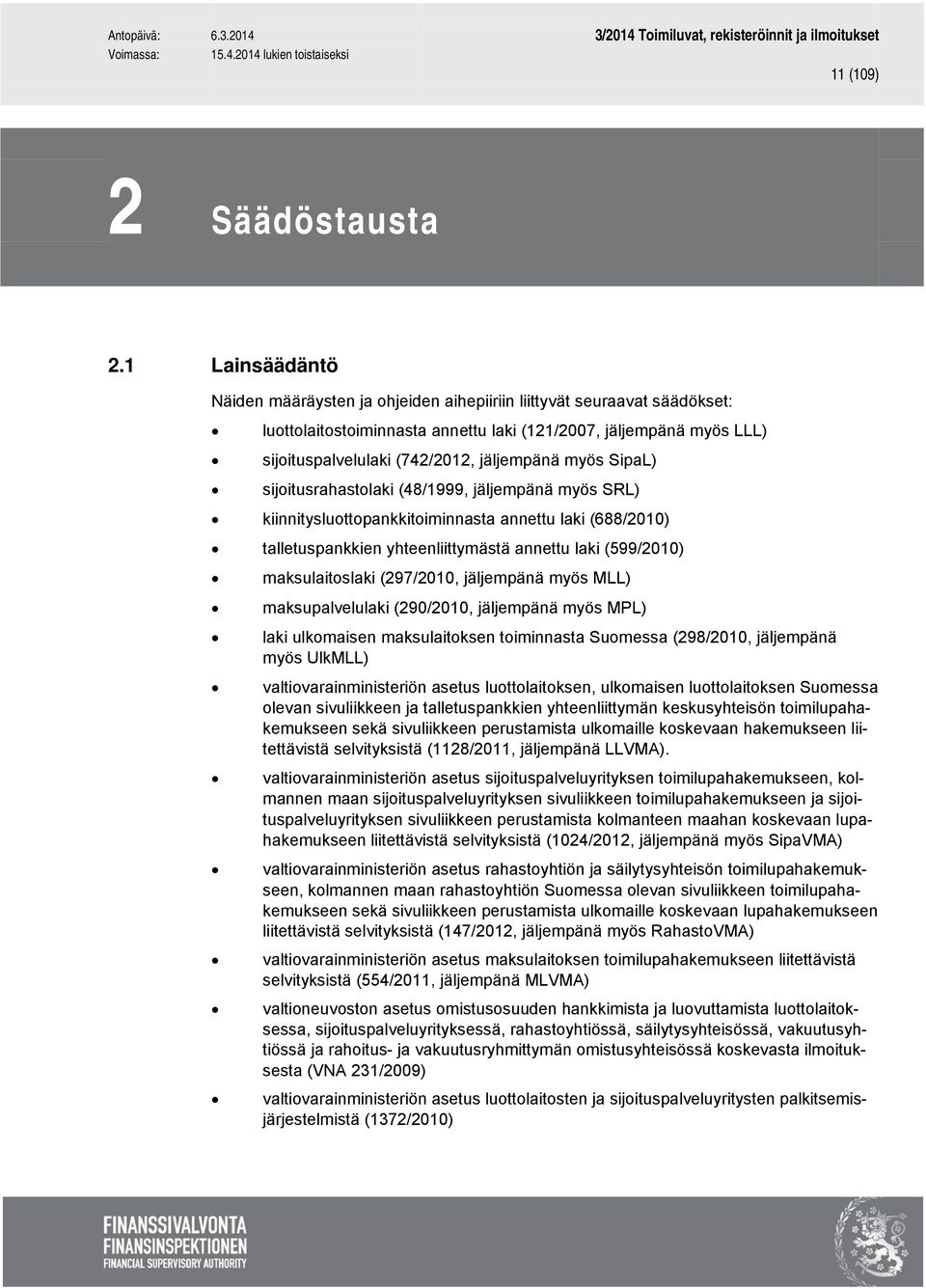 myös SipaL) sijoitusrahastolaki (48/1999, jäljempänä myös SRL) kiinnitysluottopankkitoiminnasta annettu laki (688/2010) talletuspankkien yhteenliittymästä annettu laki (599/2010) maksulaitoslaki