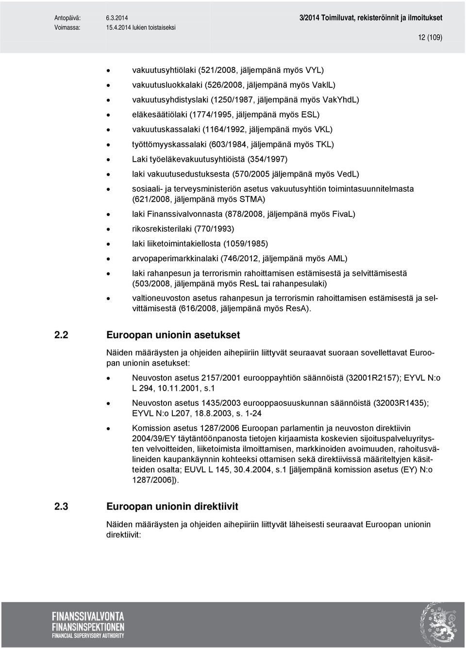 (570/2005 jäljempänä myös VedL) sosiaali- ja terveysministeriön asetus vakuutusyhtiön toimintasuunnitelmasta (621/2008, jäljempänä myös STMA) laki Finanssivalvonnasta (878/2008, jäljempänä myös