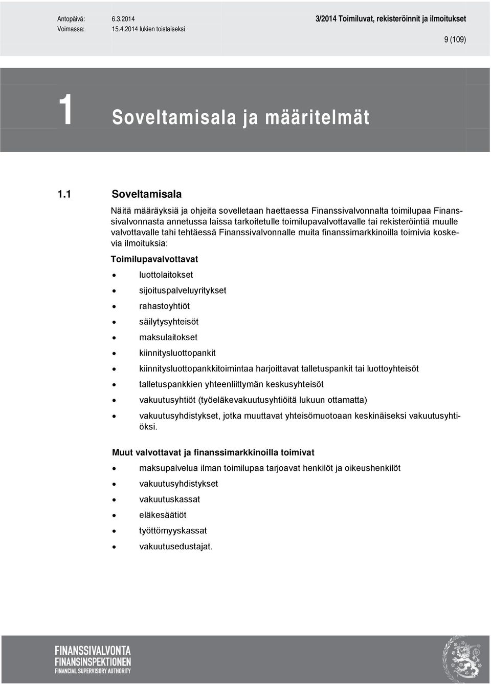 valvottavalle tahi tehtäessä Finanssivalvonnalle muita finanssimarkkinoilla toimivia koskevia ilmoituksia: Toimilupavalvottavat luottolaitokset sijoituspalveluyritykset rahastoyhtiöt säilytysyhteisöt