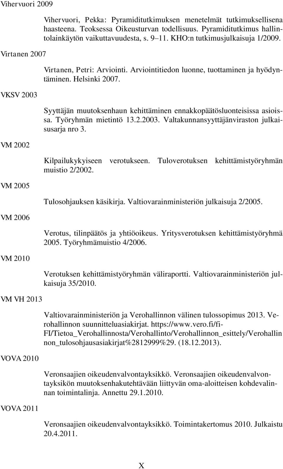 Arviointitiedon luonne, tuottaminen ja hyödyntäminen. Helsinki 2007. Syyttäjän muutoksenhaun kehittäminen ennakkopäätösluonteisissa asioissa. Työryhmän mietintö 13.2.2003.