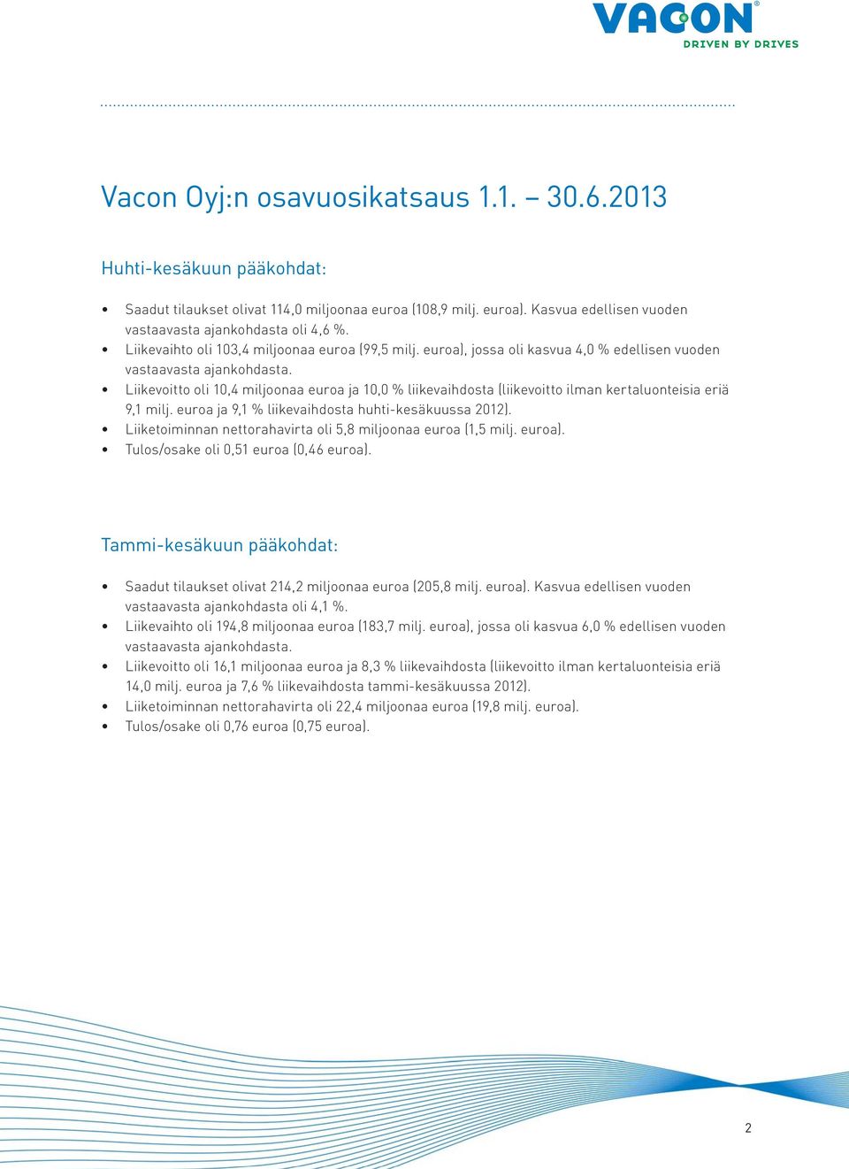 Liikevoitto oli 10,4 miljoonaa euroa ja 10,0 % liikevaihdosta (liikevoitto ilman kertaluonteisia eriä 9,1 milj. euroa ja 9,1 % liikevaihdosta huhti-kesäkuussa 2012).