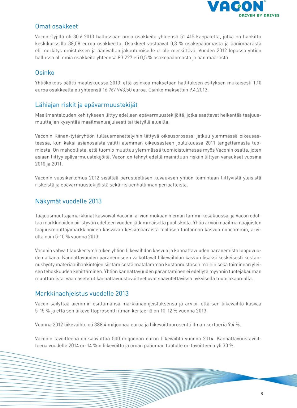 Vuoden 2012 lopussa yhtiön hallussa oli omia osakkeita yhteensä 83 227 eli 0,5 % osakepääomasta ja äänimäärästä.