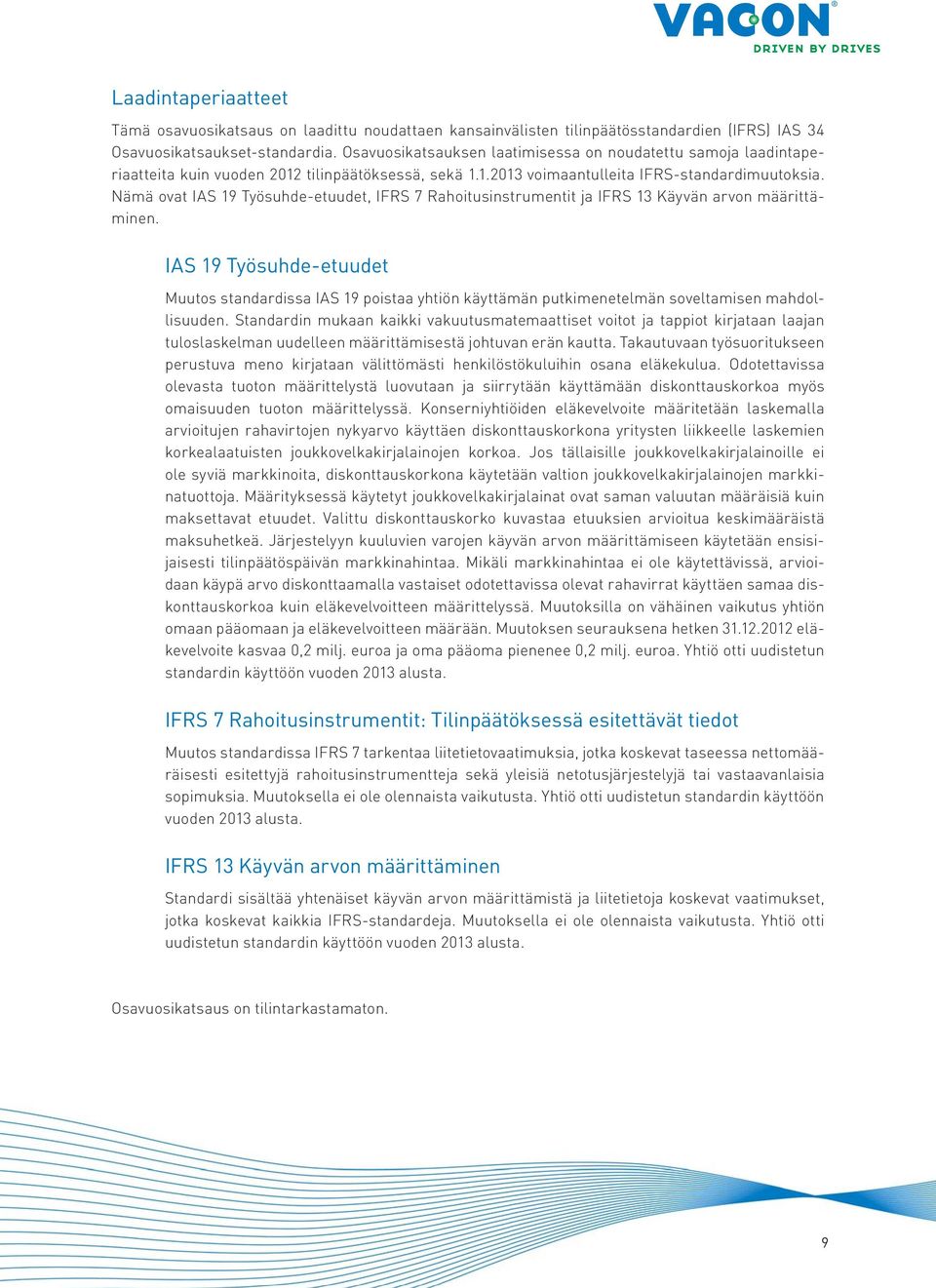 Nämä ovat IAS 19 Työsuhde-etuudet, IFRS 7 Rahoitusinstrumentit ja IFRS 13 Käyvän arvon määrittäminen.