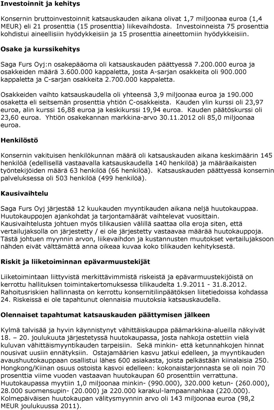 000 euroa ja osakkeiden määrä 3.600.000 kappaletta, josta A-sarjan osakkeita oli 900.000 kappaletta ja C-sarjan osakkeita 2.700.000 kappaletta. Osakkeiden vaihto katsauskaudella oli yhteensä 3,9 miljoonaa euroa ja 190.