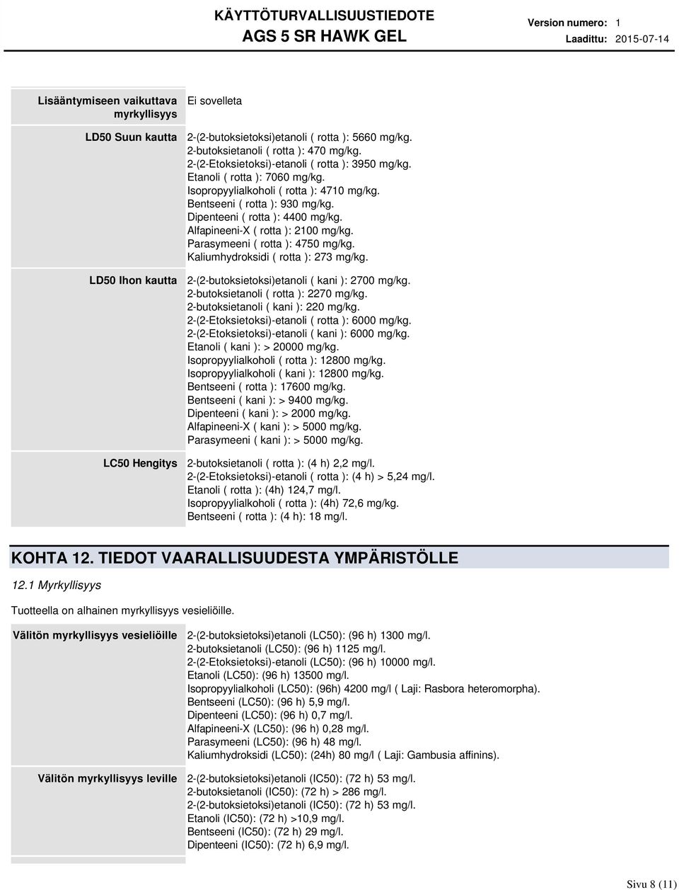 AlfapineeniX ( rotta ): 2100 mg/kg. Parasymeeni ( rotta ): 4750 mg/kg. Kaliumhydroksidi ( rotta ): 273 mg/kg. 2(2butoksietoksi)etanoli ( kani ): 2700 mg/kg. 2butoksietanoli ( rotta ): 2270 mg/kg.