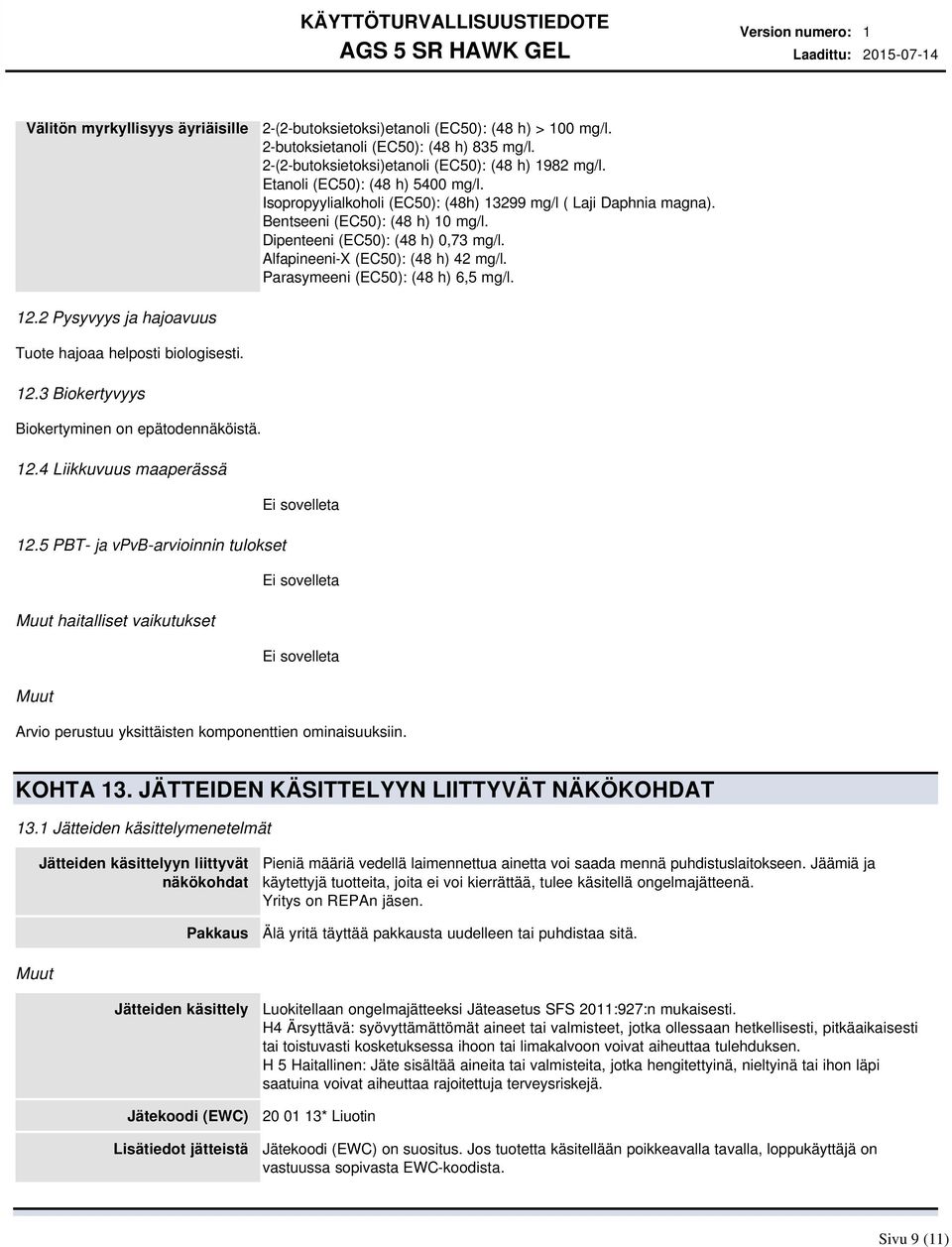 AlfapineeniX (EC50): (48 h) 42 mg/l. Parasymeeni (EC50): (48 h) 6,5 mg/l. 12.2 Pysyvyys ja hajoavuus Tuote hajoaa helposti biologisesti. 12.3 Biokertyvyys Biokertyminen on epätodennäköistä. 12.4 Liikkuvuus maaperässä 12.