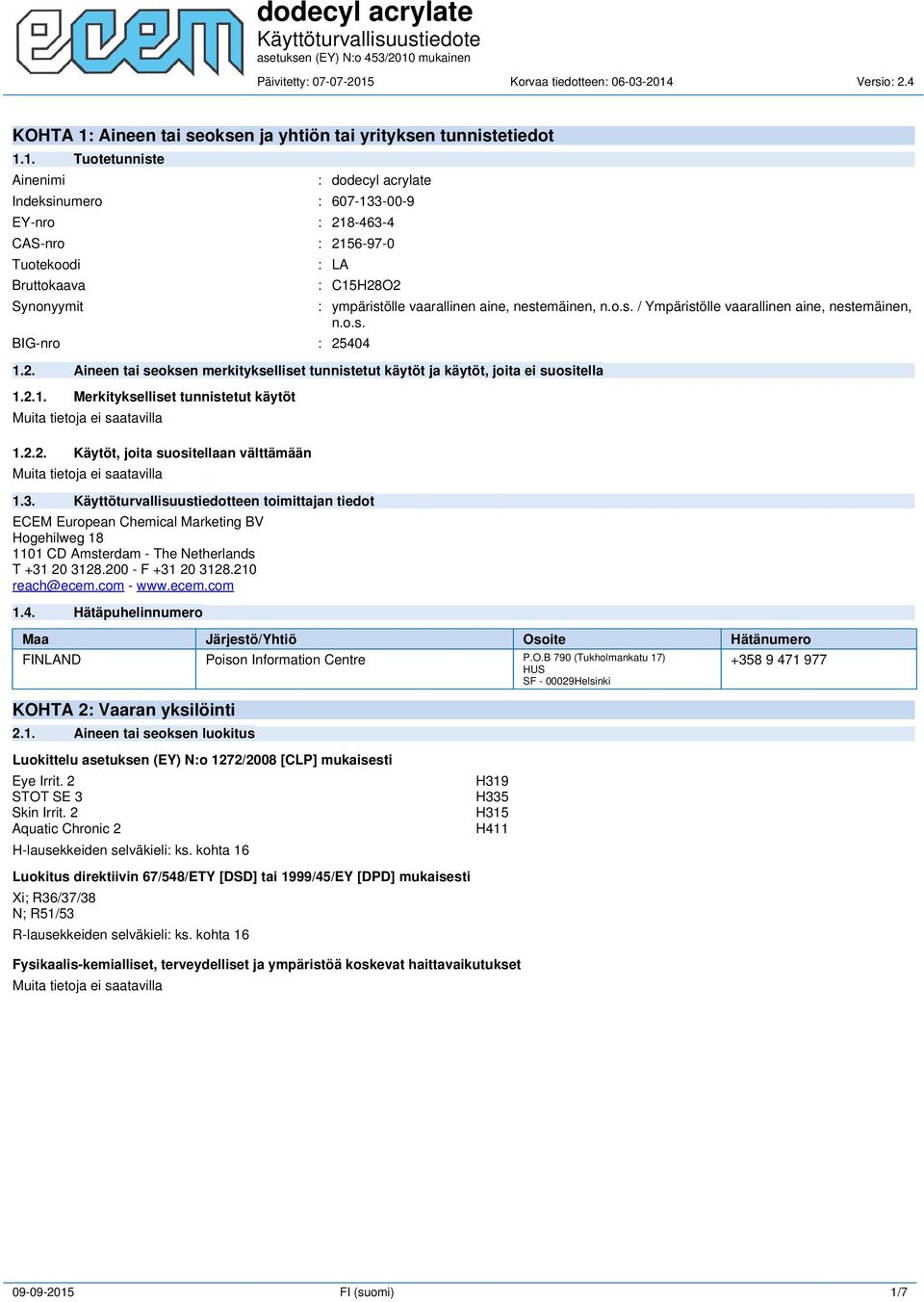 Käyttöturvallisuustiedotteen toimittajan tiedot ECEM European Chemical Marketing BV Hogehilweg 18 1101 CD Amsterdam - The Netherlands T +31 20 3128.200 - F +31 20 3128.210 reach@ecem.com - www.ecem.com 1.