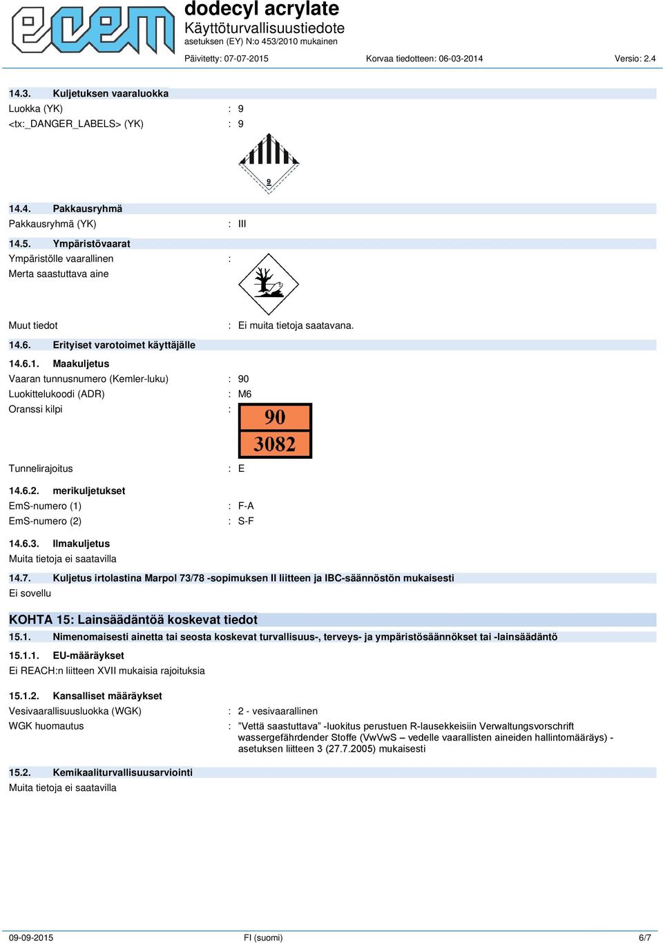 .6. Erityiset varotoimet käyttäjälle 14.6.1. Maakuljetus Vaaran tunnusnumero (Kemler-luku) : 90 Luokittelukoodi (ADR) : M6 Oranssi kilpi : Tunnelirajoitus 14.6.2.