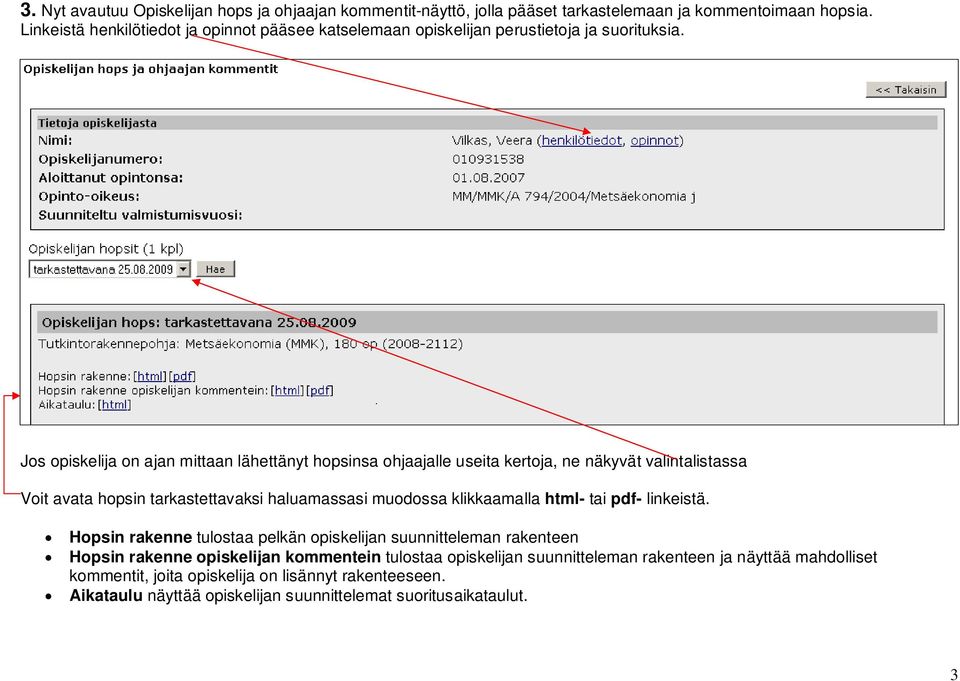 Jos opiskelija on ajan mittaan lähettänyt hopsinsa ohjaajalle useita kertoja, ne näkyvät valintalistassa Voit avata hopsin tarkastettavaksi haluamassasi muodossa klikkaamalla