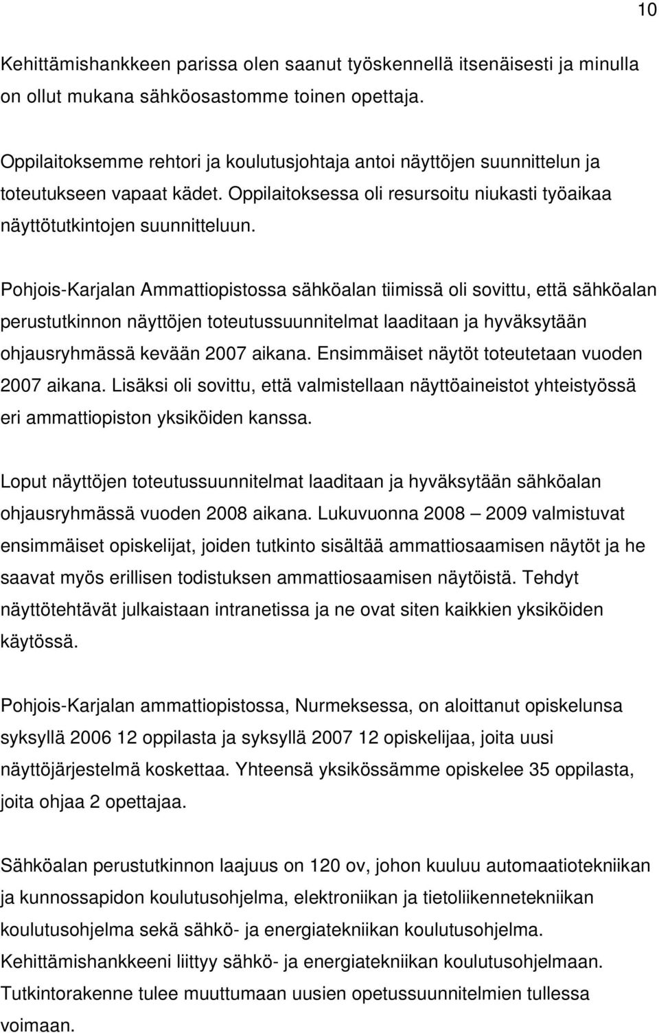 Pohjois-Karjalan Ammattiopistossa sähköalan tiimissä oli sovittu, että sähköalan perustutkinnon näyttöjen toteutussuunnitelmat laaditaan ja hyväksytään ohjausryhmässä kevään 2007 aikana.
