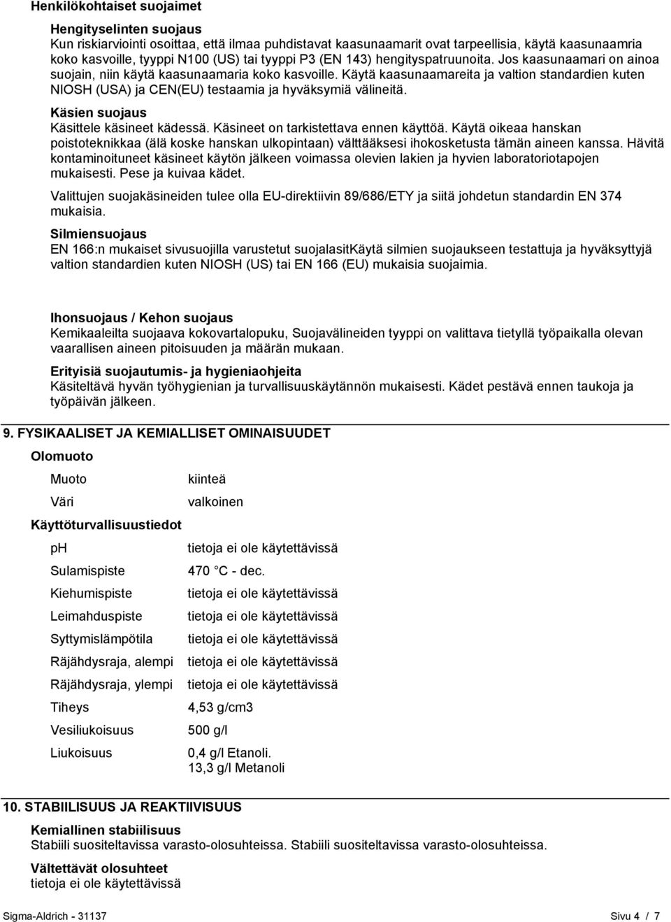 Käytä kaasunaamareita ja valtion standardien kuten NIOSH (USA) ja CEN(EU) testaamia ja hyväksymiä välineitä. Käsien suojaus Käsittele käsineet kädessä. Käsineet on tarkistettava ennen käyttöä.