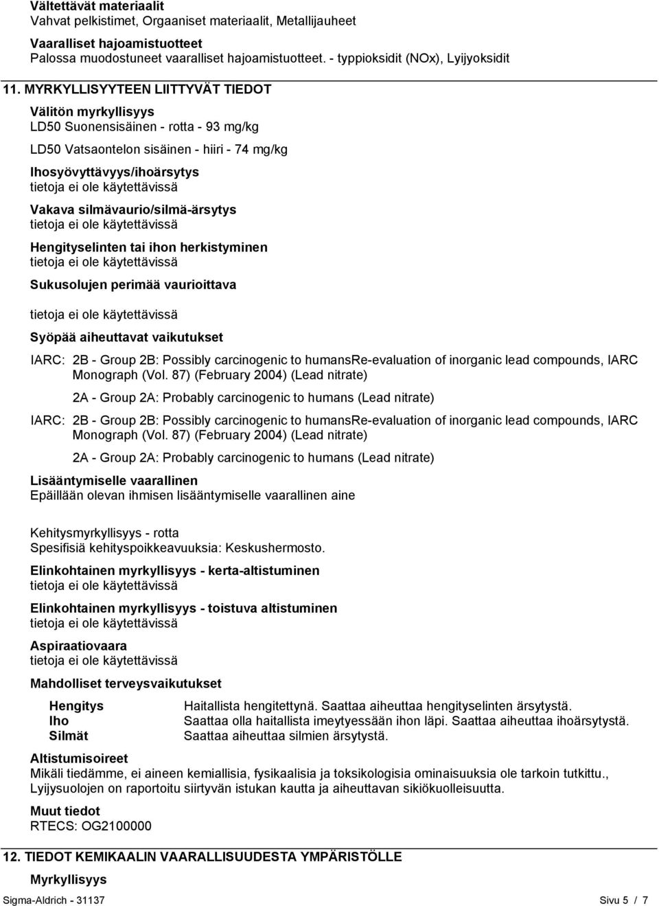 MYRKYLLISYYTEEN LIITTYVÄT TIEDOT Välitön myrkyllisyys LD50 Suonensisäinen - rotta - 93 mg/kg LD50 Vatsaontelon sisäinen - hiiri - 74 mg/kg Ihosyövyttävyys/ihoärsytys Vakava silmävaurio/silmä-ärsytys