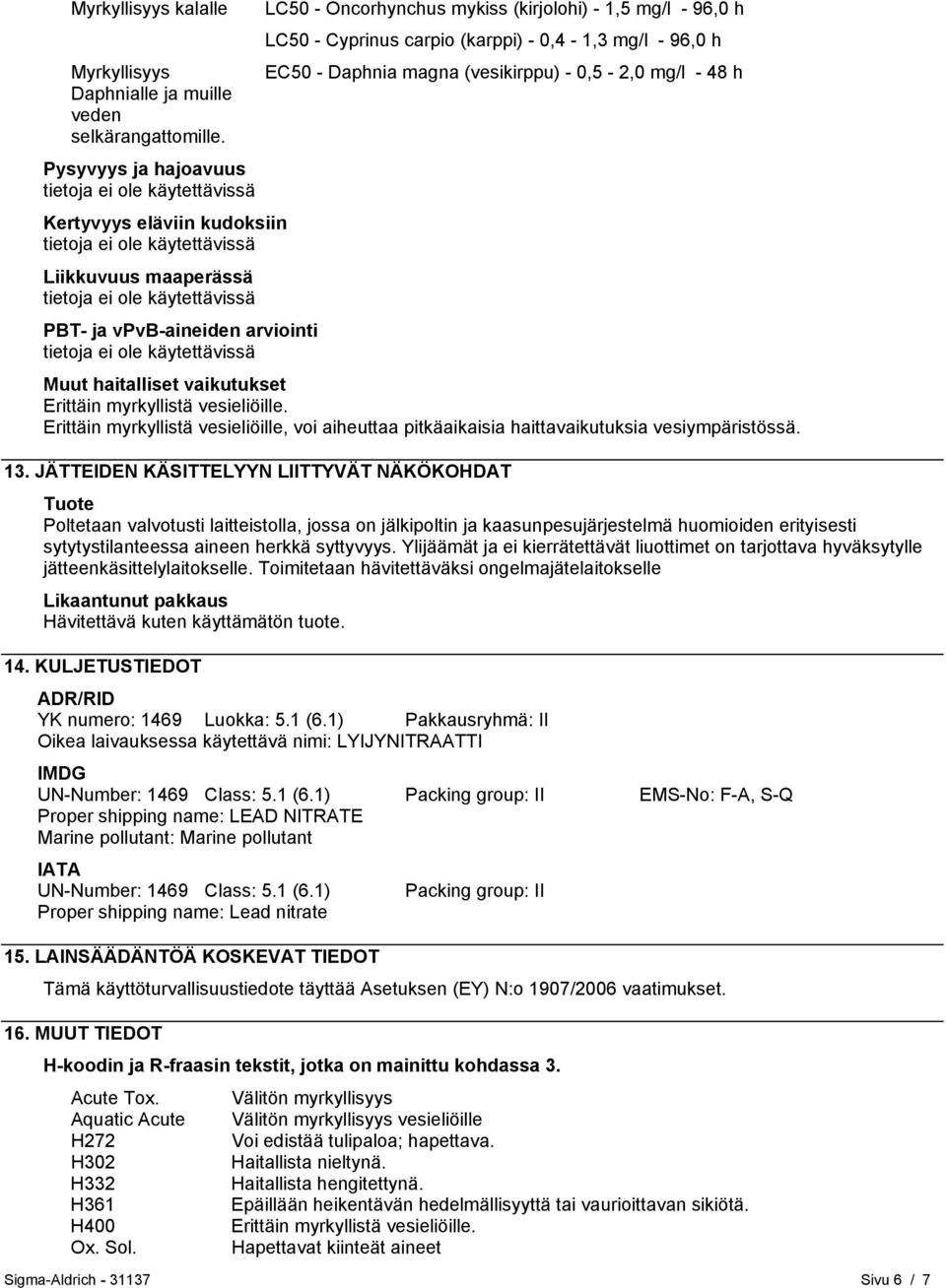 Kertyvyys eläviin kudoksiin Liikkuvuus maaperässä PBT- ja vpvb-aineiden arviointi Muut haitalliset vaikutukset Erittäin myrkyllistä vesieliöille.