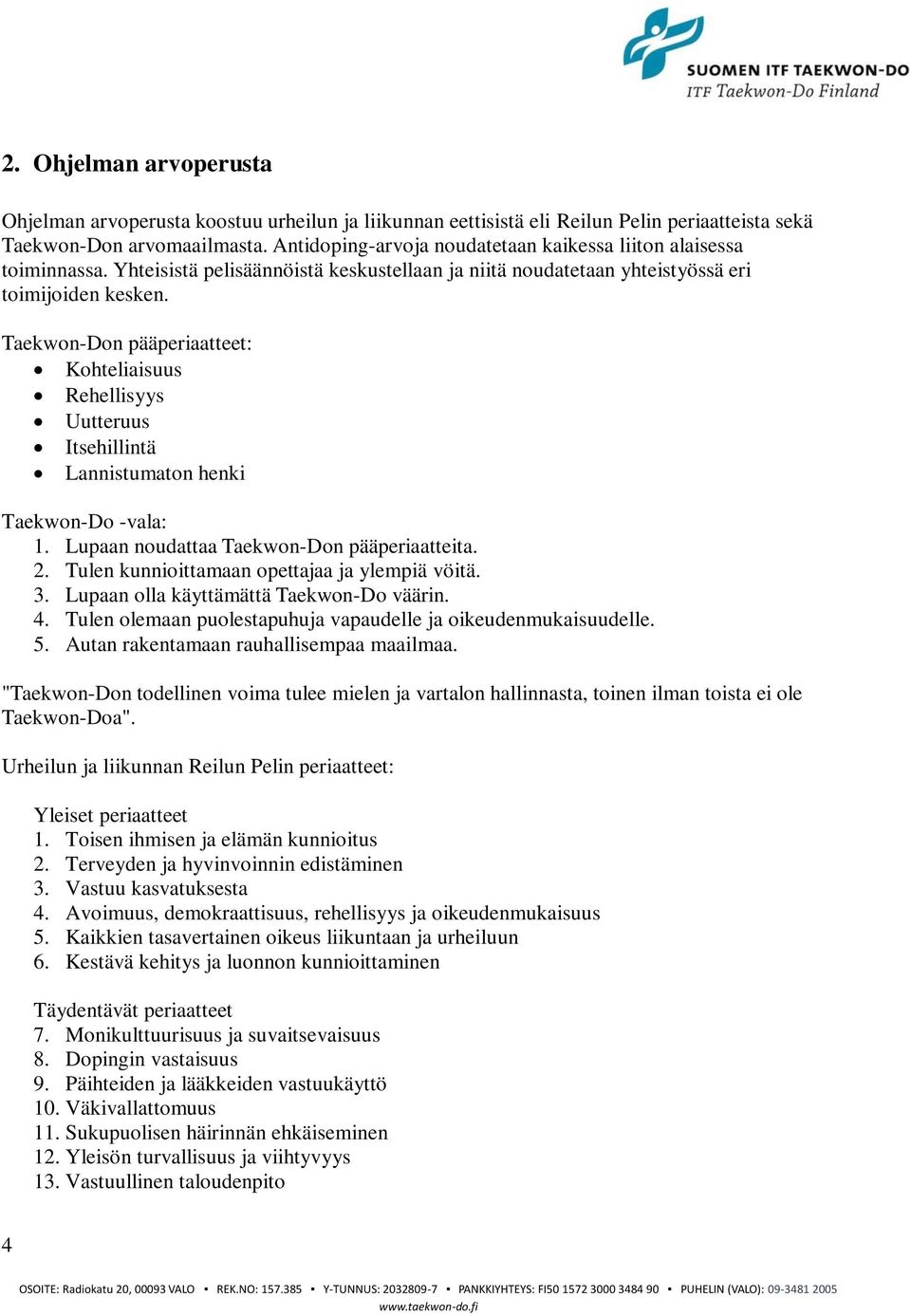 Taekwon-Don pääperiaatteet: Kohteliaisuus Rehellisyys Uutteruus Itsehillintä Lannistumaton henki Taekwon-Do -vala: 1. Lupaan noudattaa Taekwon-Don pääperiaatteita. 2.