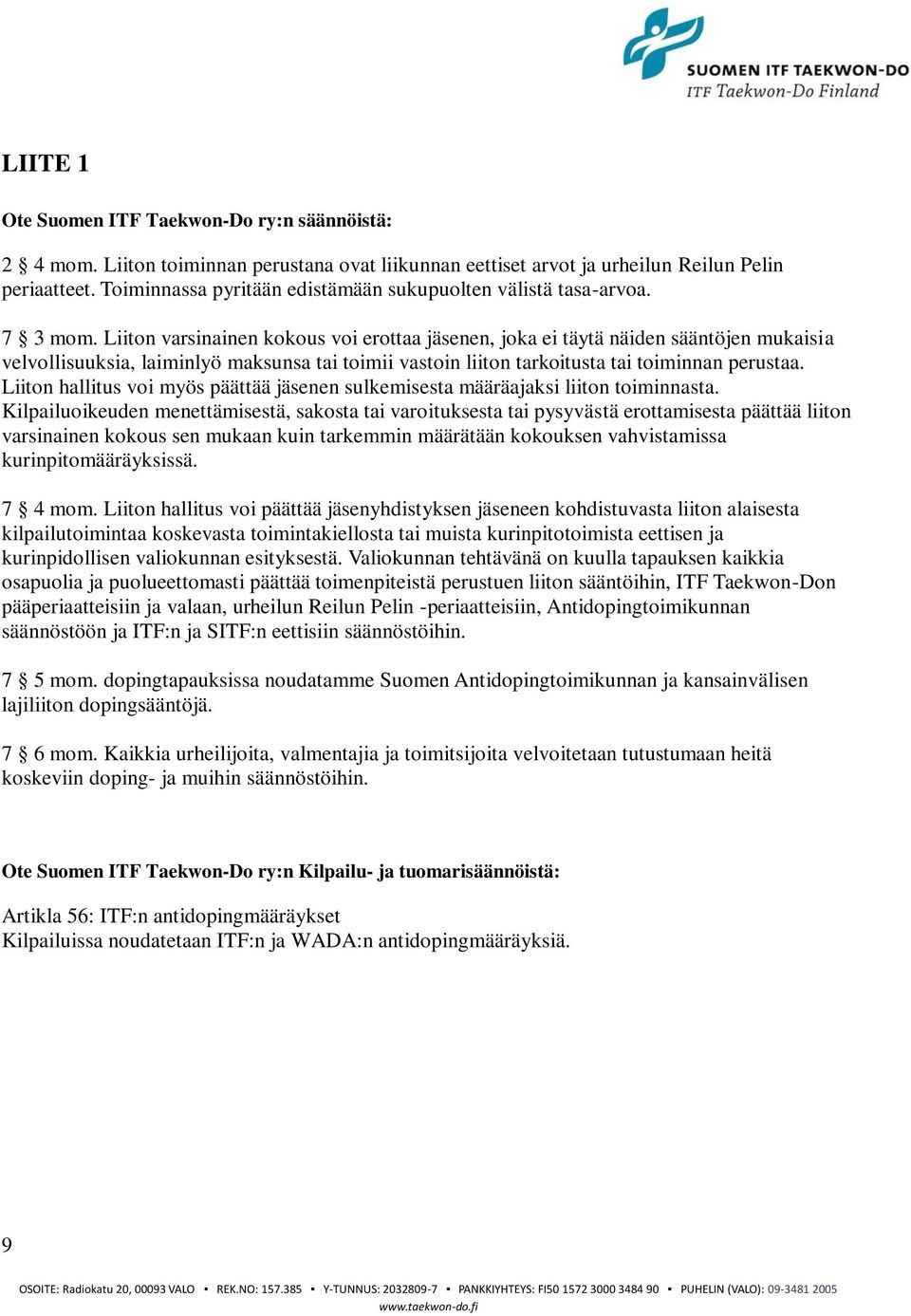 Liiton varsinainen kokous voi erottaa jäsenen, joka ei täytä näiden sääntöjen mukaisia velvollisuuksia, laiminlyö maksunsa tai toimii vastoin liiton tarkoitusta tai toiminnan perustaa.