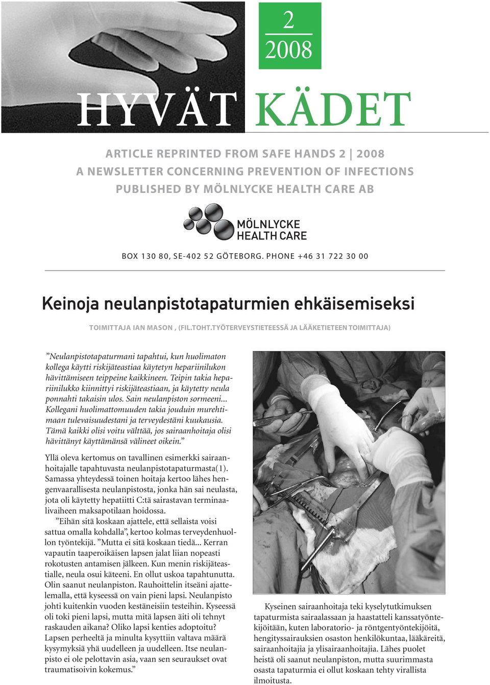 TYÖTERVEYSTIETEESSÄ JA LÄÄKETIETEEN TOIMITTAJA) Neulanpistotapaturmani tapahtui, kun huolimaton kollega käytti riskijäteastiaa käytetyn hepariinilukon hävittämiseen teippeine kaikkineen.