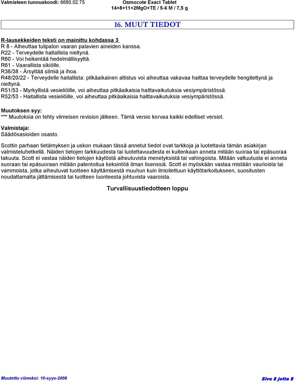 R51/53 - Myrkyllistä vesieliöille, voi aiheuttaa pitkäaikaisia haittavaikutuksia vesiympäristössä. R52/53 - Haitallista vesieliöille, voi aiheuttaa pitkäaikaisia haittavaikutuksia vesiympäristössä.