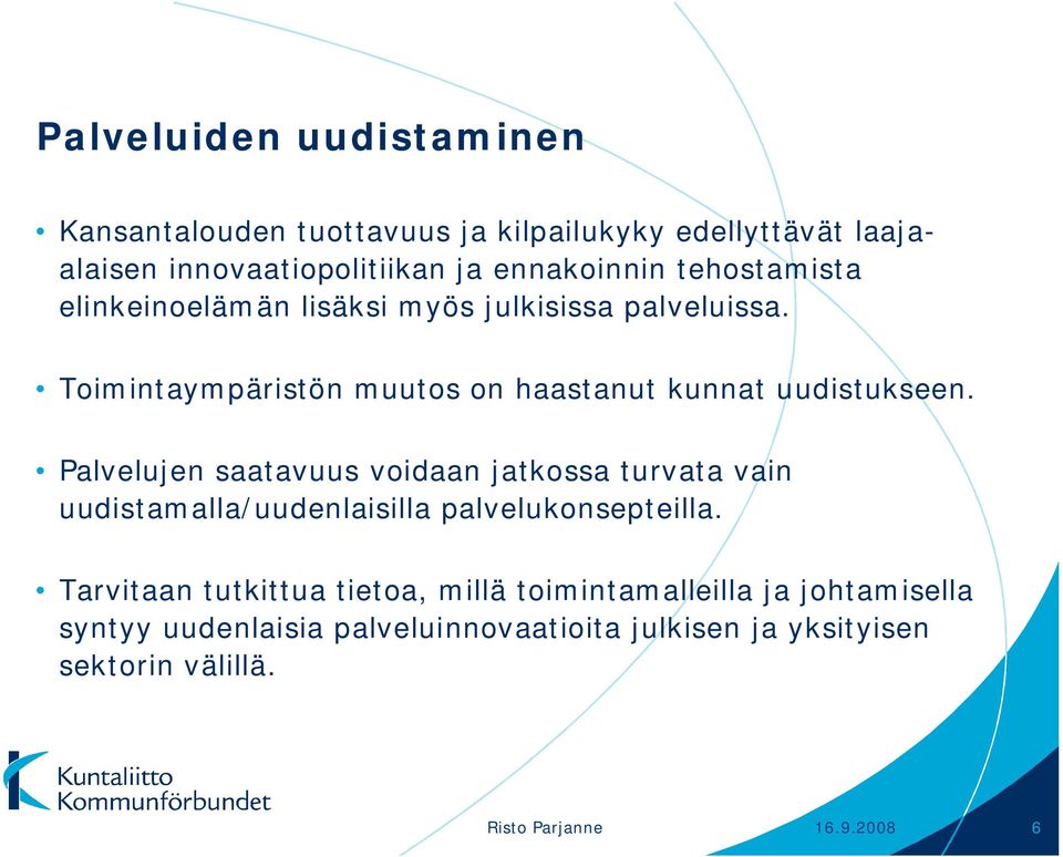 Palvelujen saatavuus voidaan jatkossa turvata vain uudistamalla/uudenlaisilla palvelukonsepteilla.