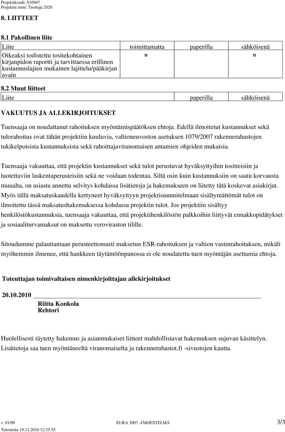 2 Muut liitteet Liite paperilla sähköisenä VAKUUTUS JA ALLEKIRJOITUKSET Tuensaaja on noudattanut rahoituksen myöntämispäätöksen ehtoja.