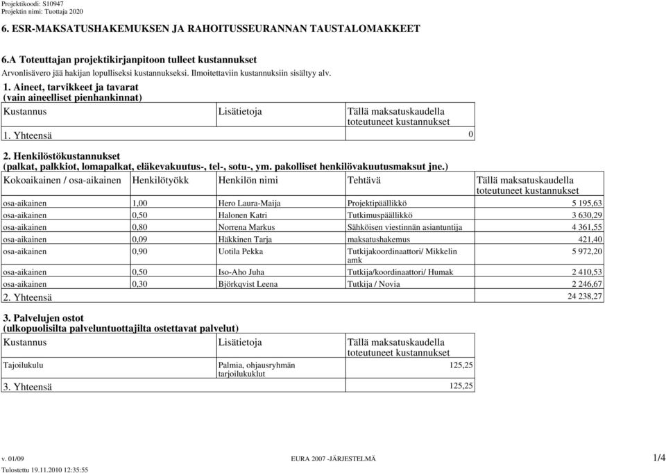 Henkilöstökustannukset (palkat, palkkiot, lomapalkat, eläkevakuutus-, tel-, sotu-, ym. pakolliset henkilövakuutusmaksut jne.